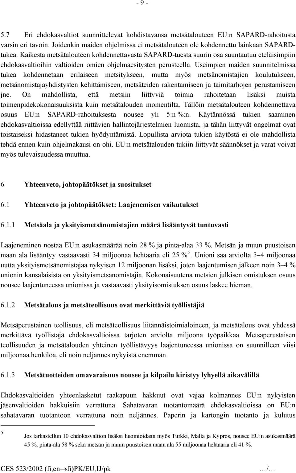 Useimpien maiden suunnitelmissa tukea kohdennetaan erilaiseen metsitykseen, mutta myös metsänomistajien koulutukseen, metsänomistajayhdistysten kehittämiseen, metsäteiden rakentamiseen ja