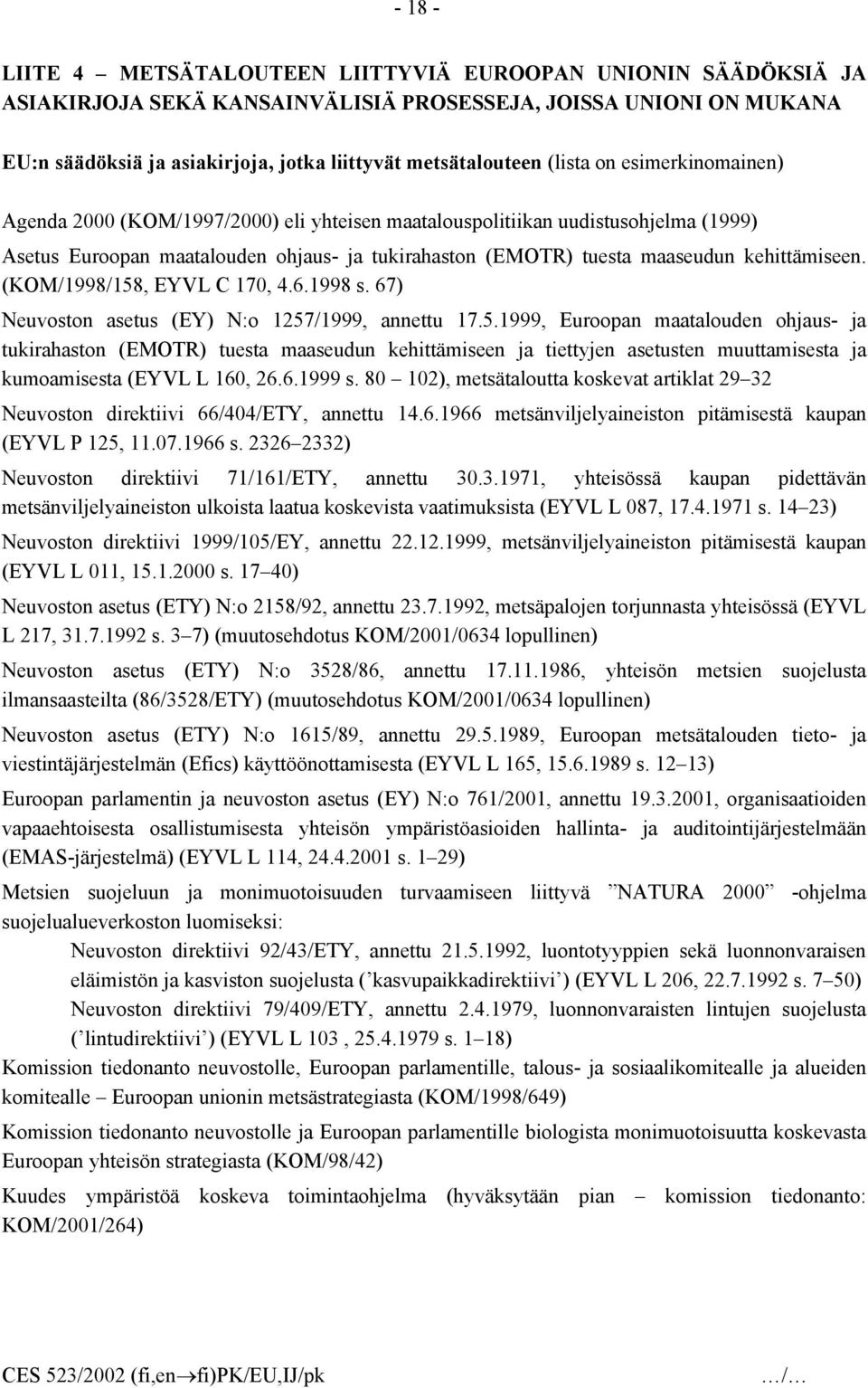 kehittämiseen. (KOM/1998/158, EYVL C 170, 4.6.1998 s. 67) Neuvoston asetus (EY) N:o 1257/1999, annettu 17.5.1999, Euroopan maatalouden ohjaus- ja tukirahaston (EMOTR) tuesta maaseudun kehittämiseen ja tiettyjen asetusten muuttamisesta ja kumoamisesta (EYVL L 160, 26.