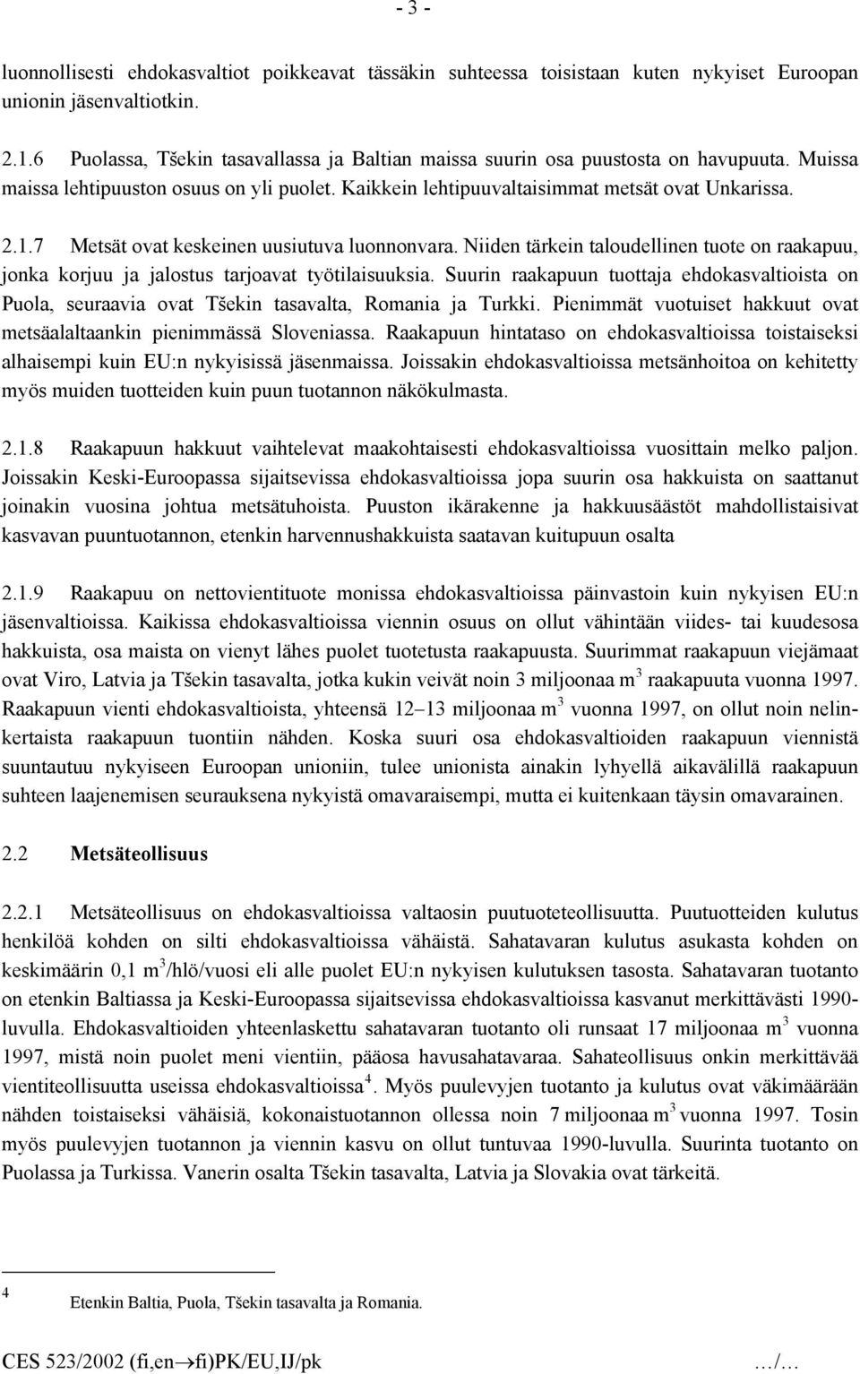 7 Metsät ovat keskeinen uusiutuva luonnonvara. Niiden tärkein taloudellinen tuote on raakapuu, jonka korjuu ja jalostus tarjoavat työtilaisuuksia.