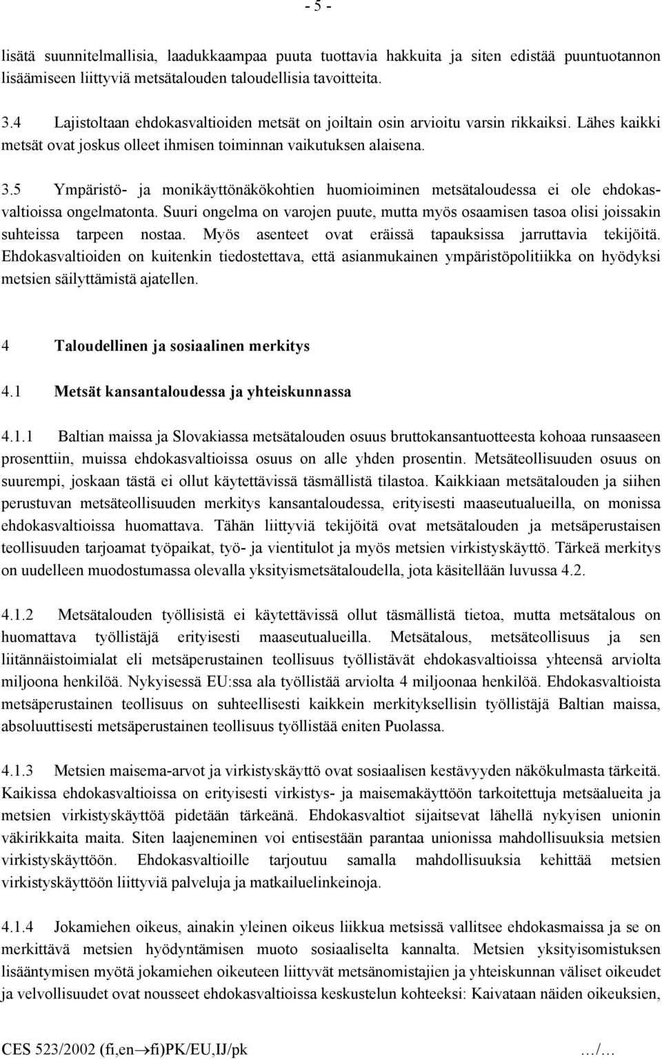 5 Ympäristö- ja monikäyttönäkökohtien huomioiminen metsätaloudessa ei ole ehdokasvaltioissa ongelmatonta.