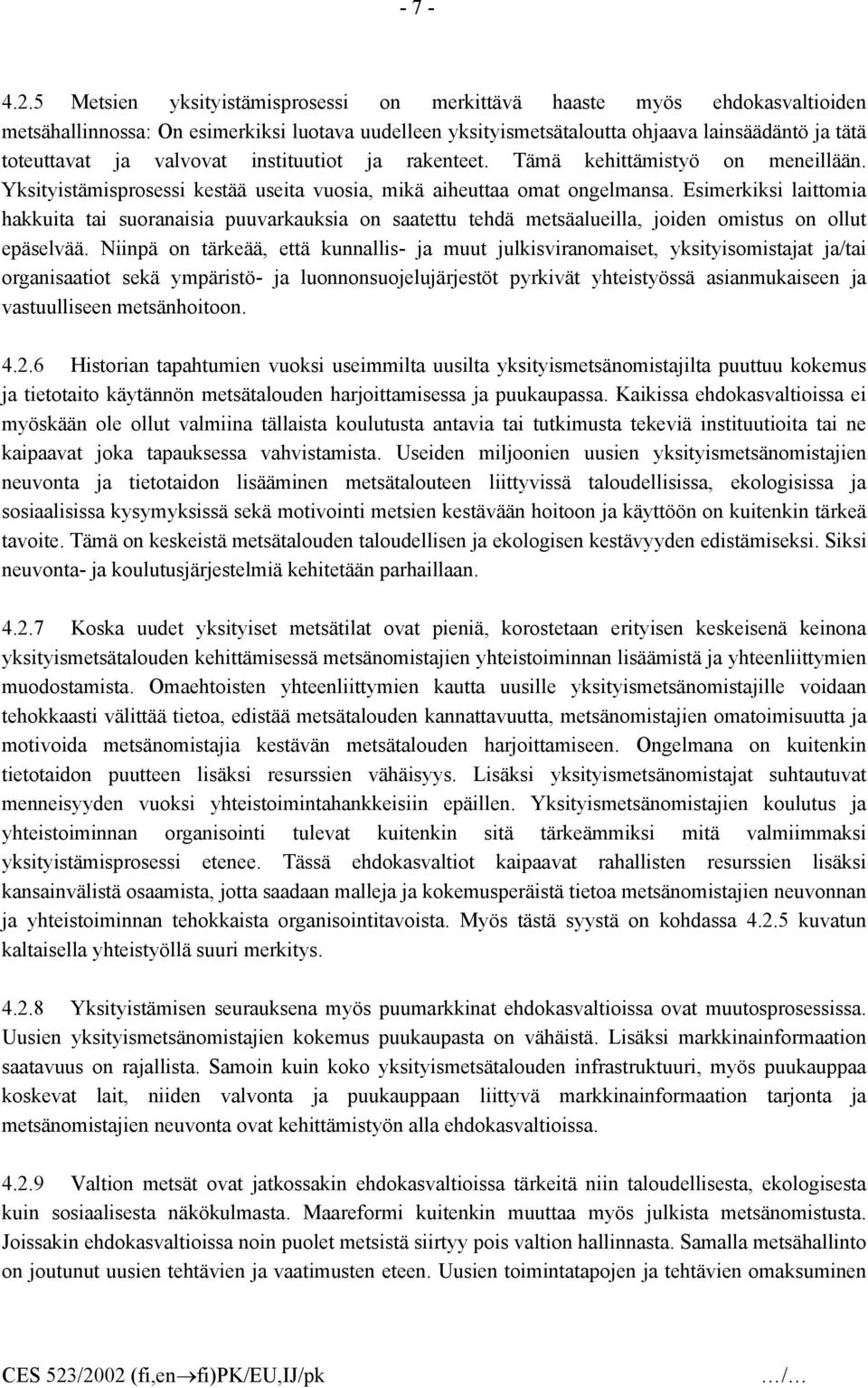 valvovat instituutiot ja rakenteet. Tämä kehittämistyö on meneillään. Yksityistämisprosessi kestää useita vuosia, mikä aiheuttaa omat ongelmansa.