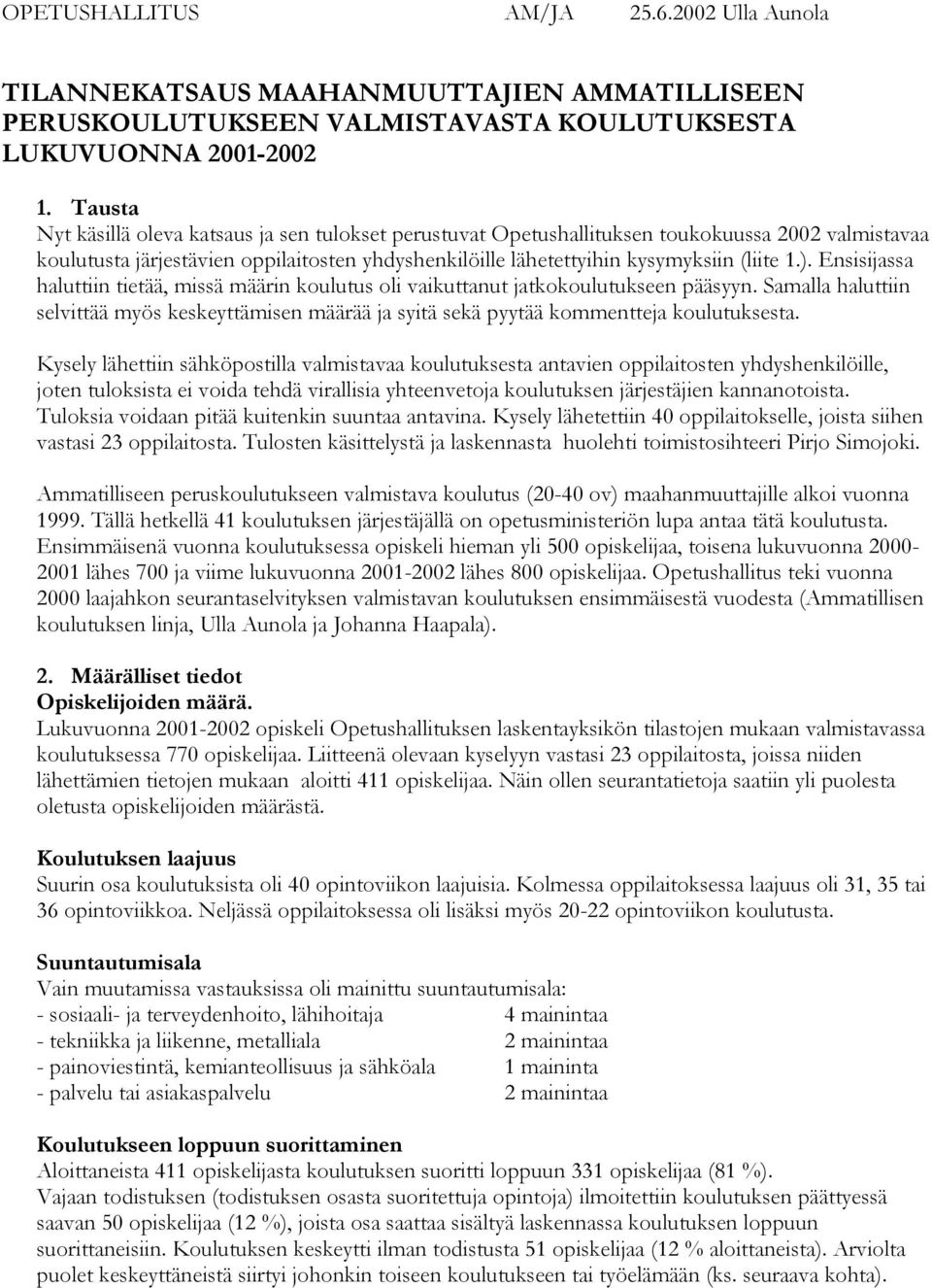 Ensisijassa haluttiin tietää, missä määrin koulutus oli vaikuttanut jatkokoulutukseen pääsyyn. Samalla haluttiin selvittää myös keskeyttämisen määrää ja syitä sekä pyytää kommentteja koulutuksesta.