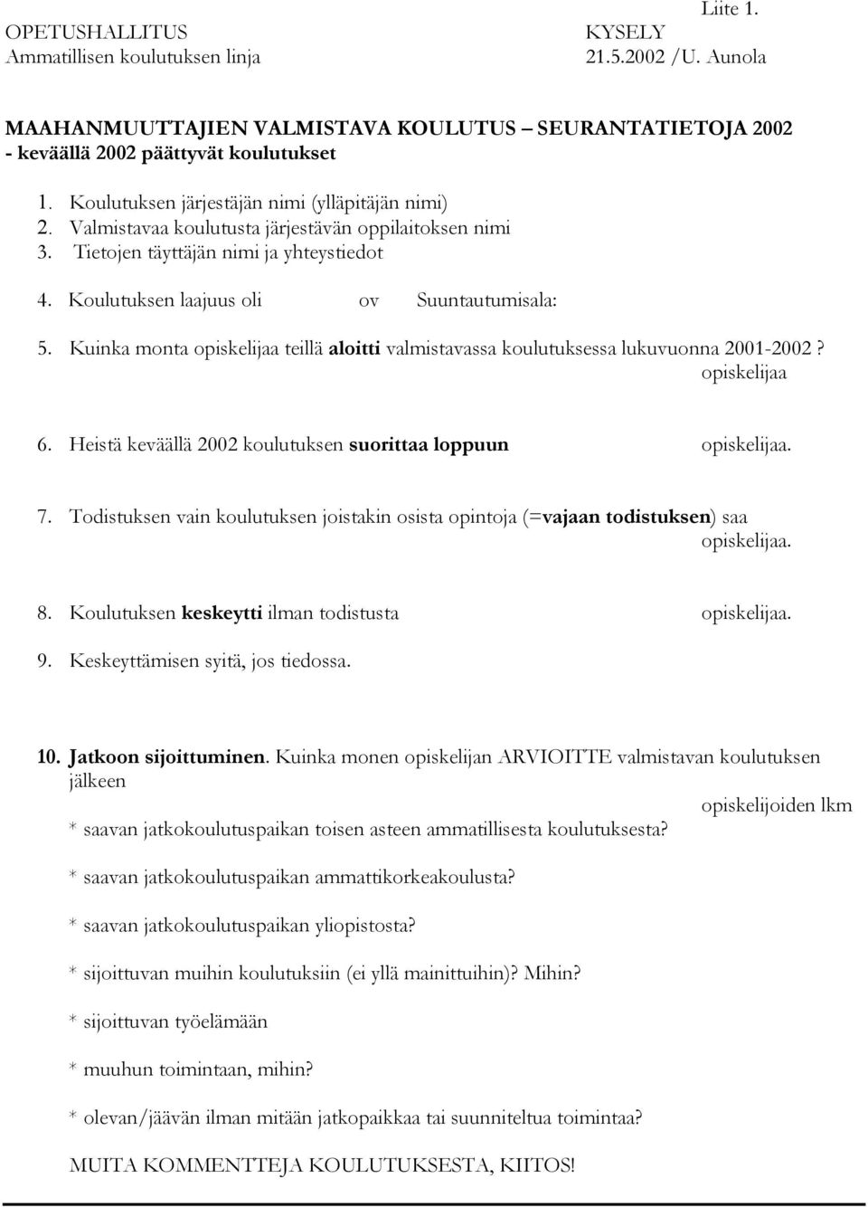 Kuinka monta opiskelijaa teillä aloitti valmistavassa koulutuksessa lukuvuonna 2001-2002? opiskelijaa 6. Heistä keväällä 2002 koulutuksen suorittaa loppuun opiskelijaa. 7.