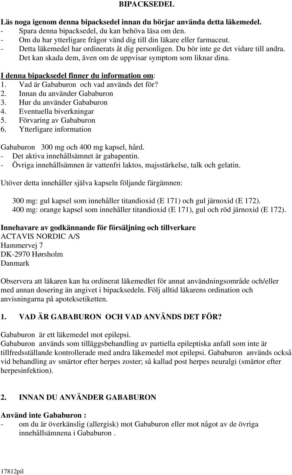Det kan skada dem, även om de uppvisar symptom som liknar dina. I denna bipacksedel finner du information om: 1. Vad är Gababuron och vad används det för? 2. Innan du använder Gababuron 3.