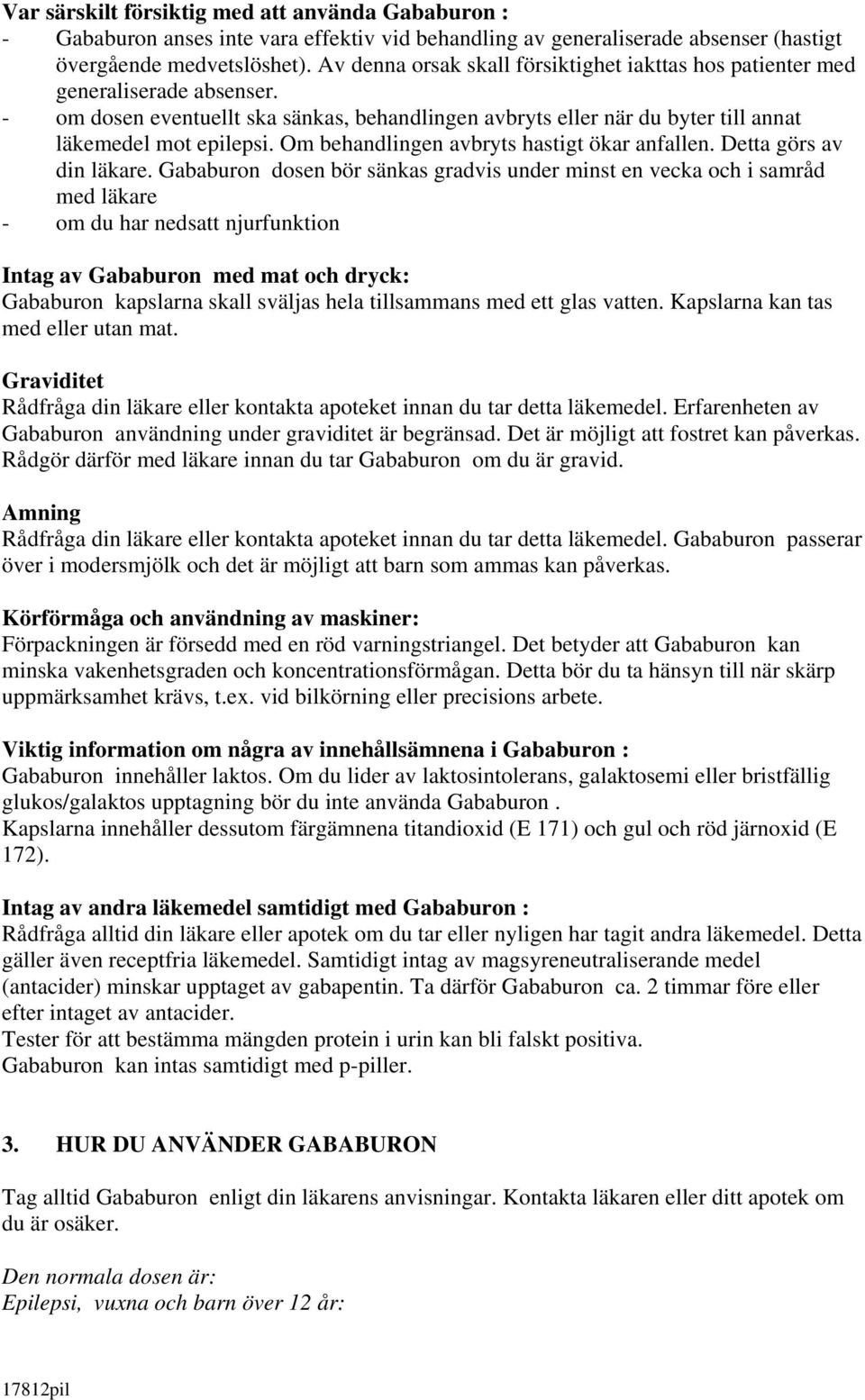 Om behandlingen avbryts hastigt ökar anfallen. Detta görs av din läkare.