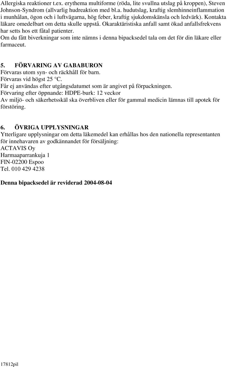 Om du fått biverkningar som inte nämns i denna bipacksedel tala om det för din läkare eller farmaceut. 5. FÖRVARING AV GABABURON Förvaras utom syn- och räckhåll för barn. Förvaras vid högst 25 C.