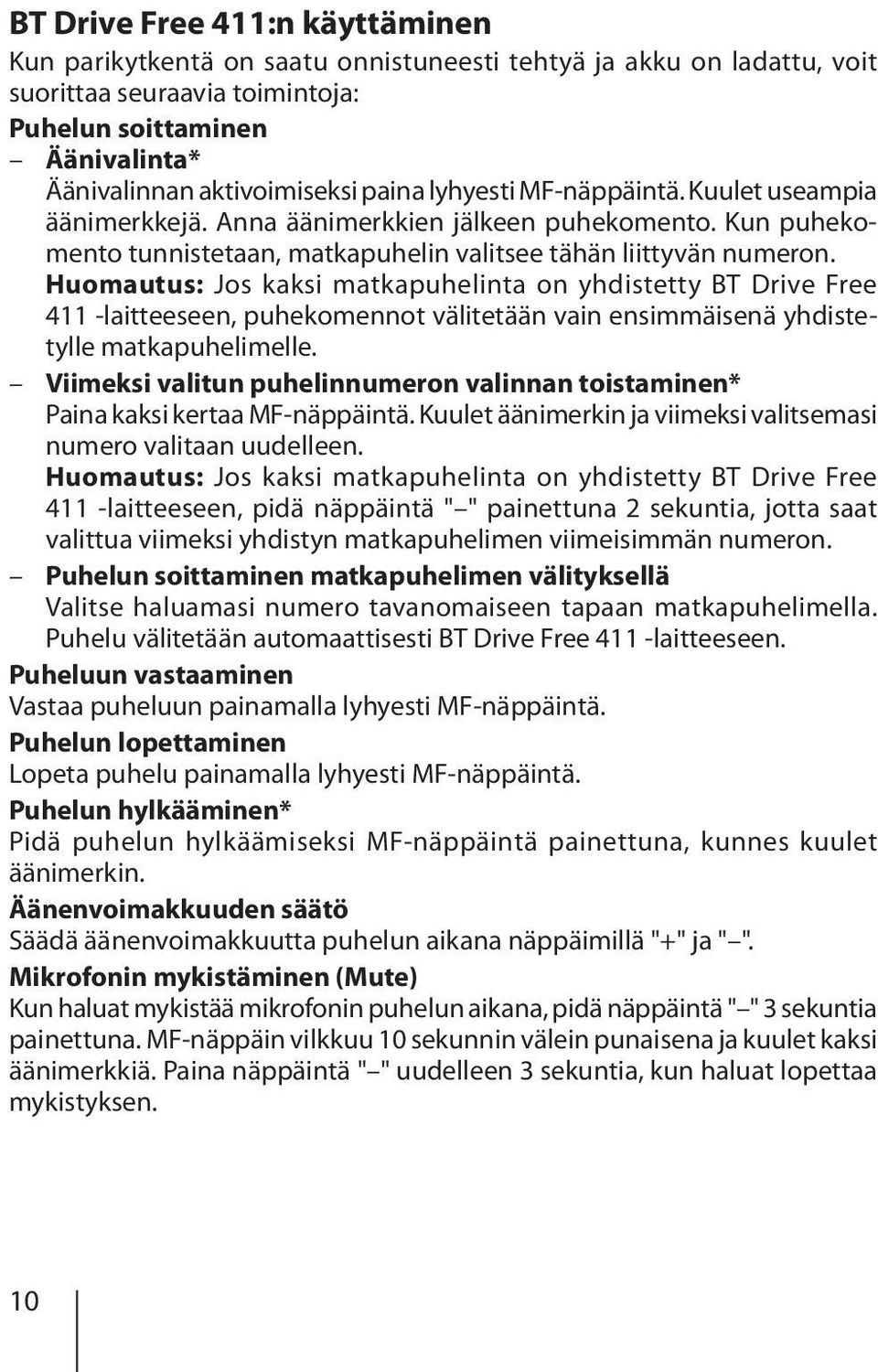 Huomautus: Jos kaksi matkapuhelinta on yhdistetty BT Drive Free 411 -laitteeseen, puhekomennot välitetään vain ensimmäisenä yhdistetylle matkapuhelimelle.