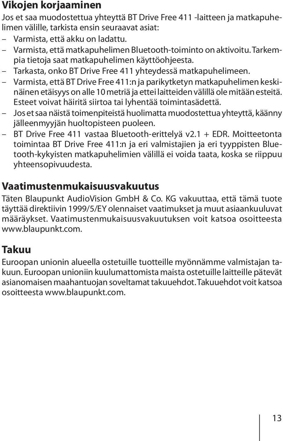 Varmista, että BT Drive Free 411:n ja parikytketyn matkapuhelimen keskinäinen etäisyys on alle 10 metriä ja ettei laitteiden välillä ole mitään esteitä.