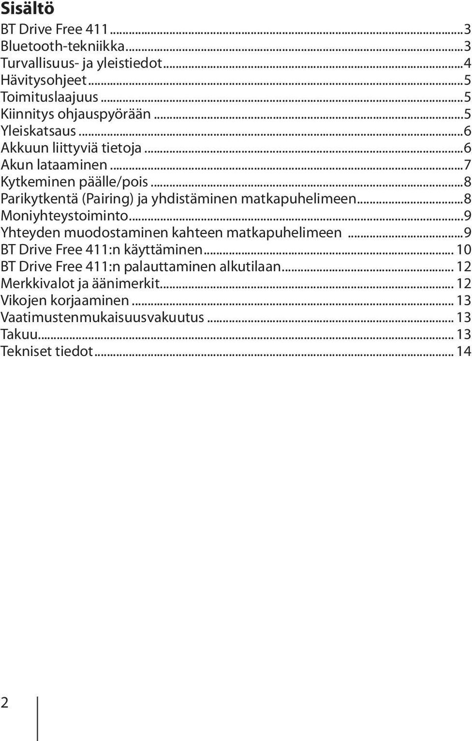 ..8 Parikytkentä (Pairing) ja yhdistäminen matkapuhelimeen...8 Moniyhteystoiminto...9 Yhteyden muodostaminen kahteen matkapuhelimeen.