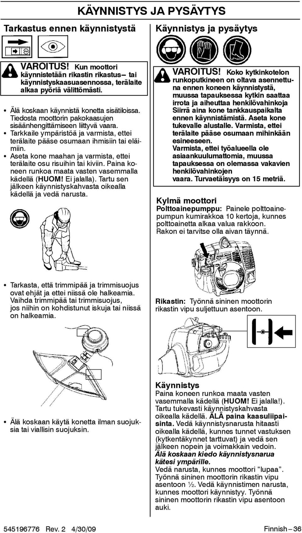S Tarkkaile ympäristöä ja varmista, ettei terälaite pääse osumaan ihmisiin tai eläimiin. S Aseta kone maahan ja varmista, ettei terälaite osu risuihin tai kiviin.
