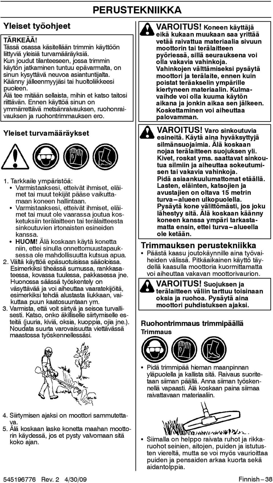 Älä tee mitään sellaista, mihin et katso taitosi riittävän. Ennen käyttöä sinun on ymmärrettävä metsänraivauksen, ruohonraivauksen ja ruohontrimmauksen ero. PERUSTEKNIIKKA VAROITUS!