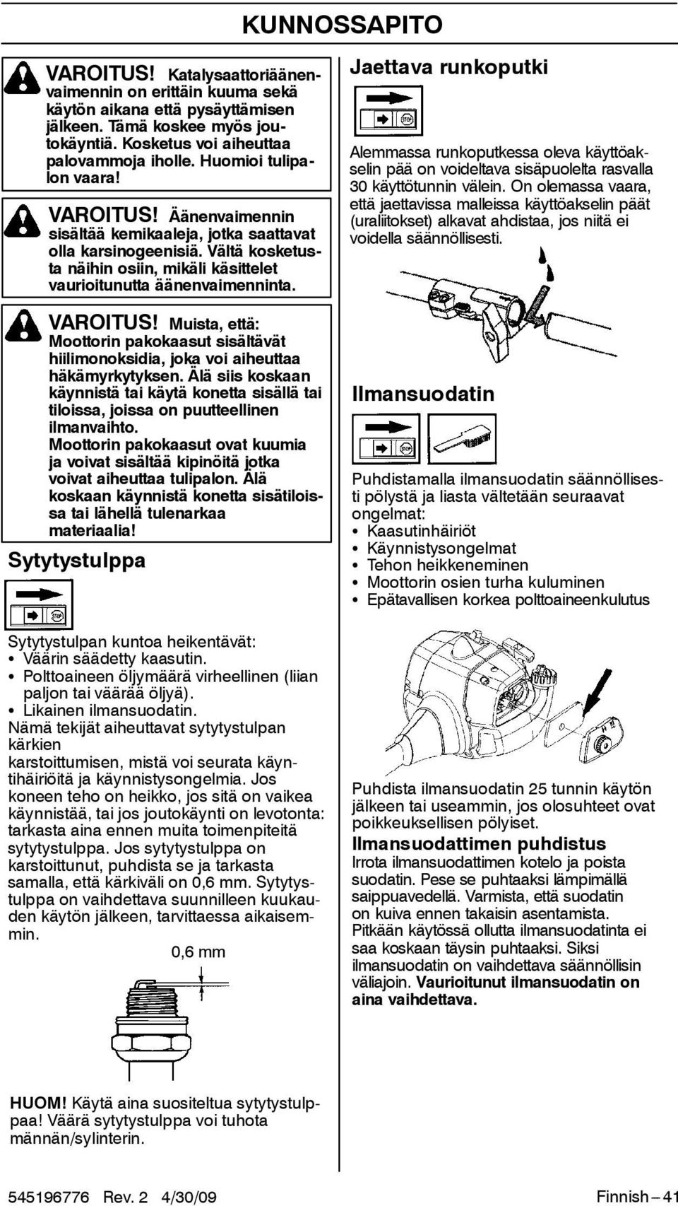 KUNNOSSAPITO Jaettava runkoputki Alemmassa runkoputkessa oleva käyttöakselin pää on voideltava sisäpuolelta rasvalla 30 käyttötunnin välein.