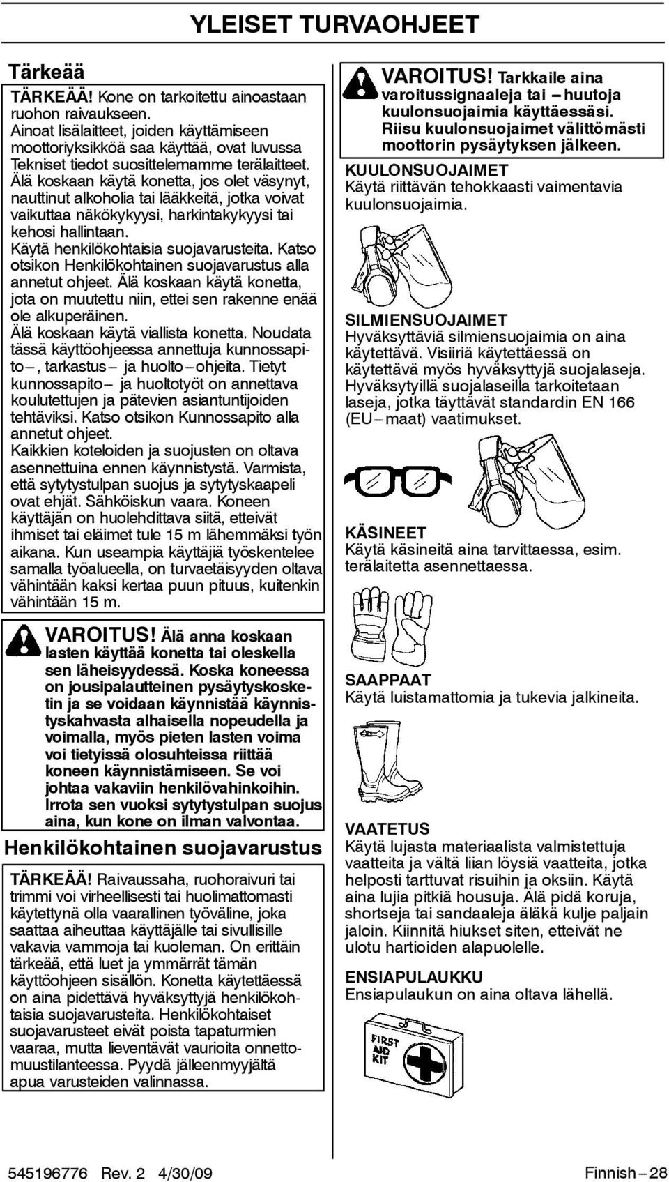 Älä koskaan käytä konetta, jos olet väsynyt, nauttinut alkoholia tai lääkkeitä, jotka voivat vaikuttaa näkökykyysi, harkintakykyysi tai kehosi hallintaan. Käytä henkilökohtaisia suojavarusteita.