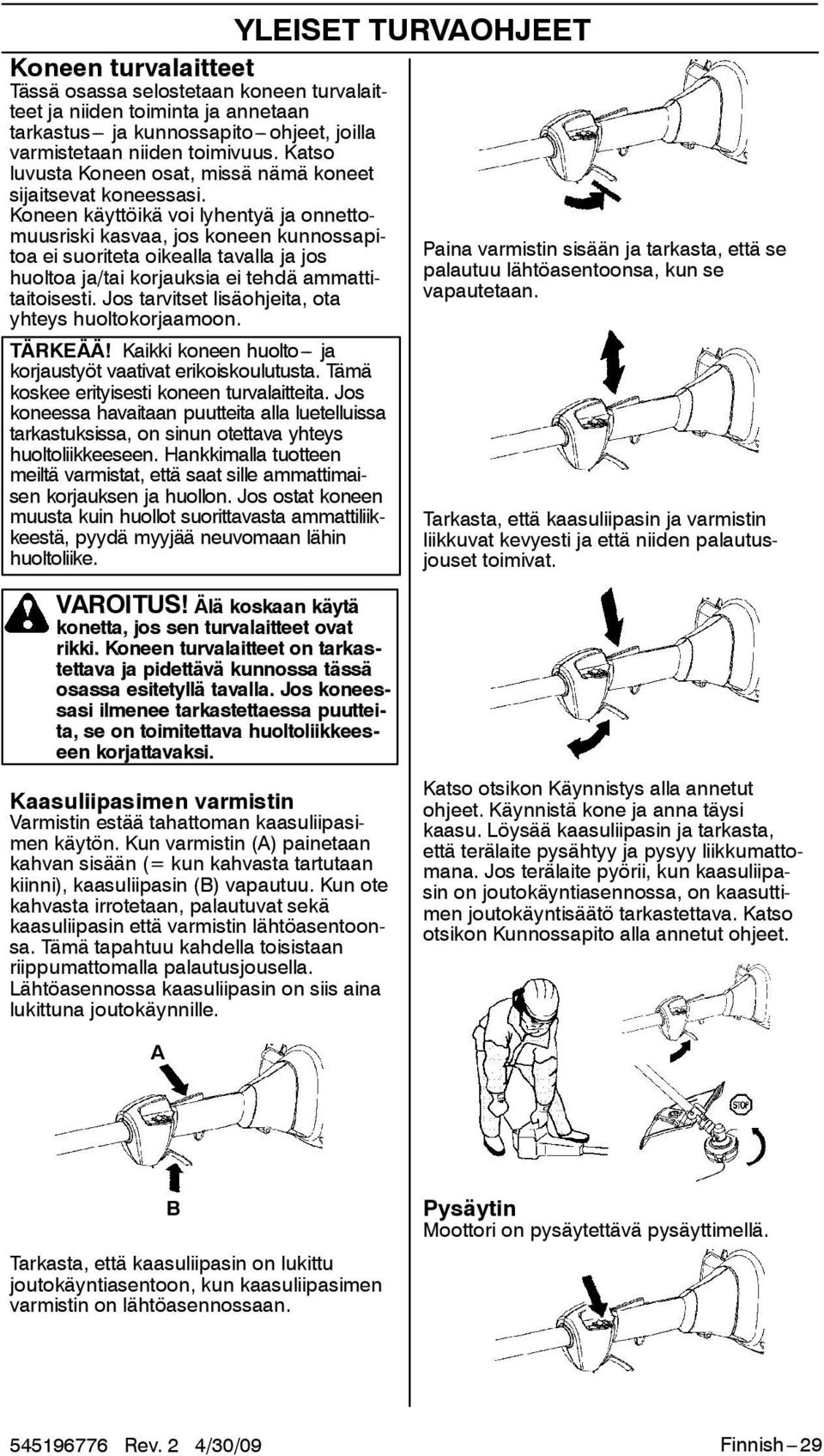 Koneen käyttöikä voi lyhentyä ja onnettomuusriski kasvaa, jos koneen kunnossapitoa ei suoriteta oikealla tavalla ja jos huoltoa ja/tai korjauksia ei tehdä ammattitaitoisesti.