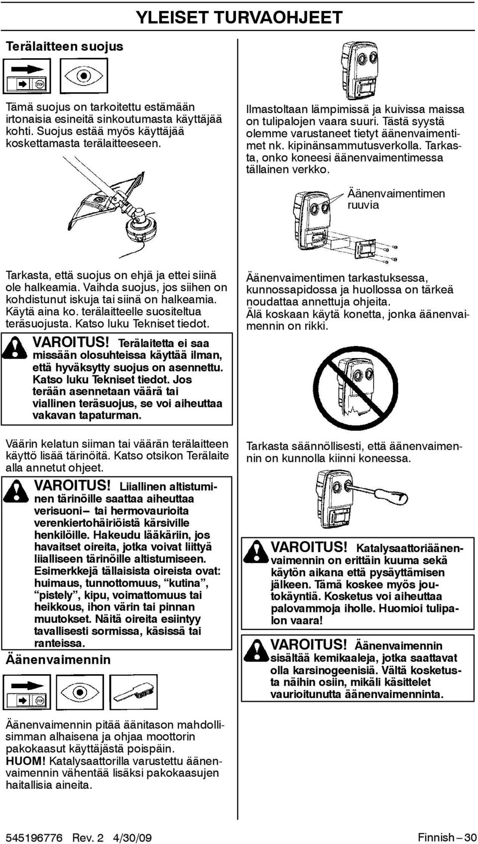 Tarkasta, onko koneesi äänenvaimentimessa tällainen verkko. Äänenvaimentimen ruuvia Tarkasta, että suojus on ehjä ja ettei siinä ole halkeamia.