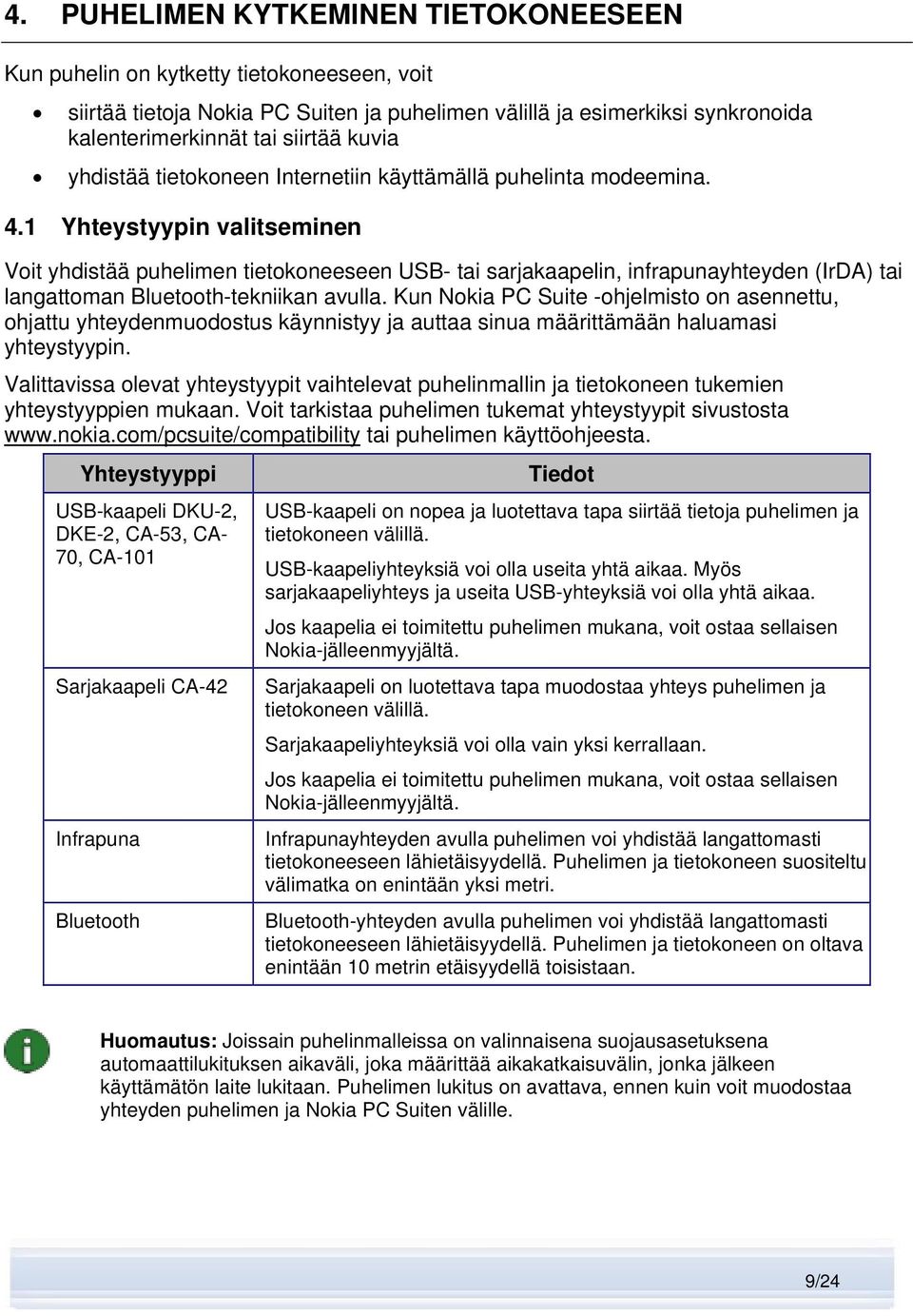 1 Yhteystyypin valitseminen Voit yhdistää puhelimen tietokoneeseen USB- tai sarjakaapelin, infrapunayhteyden (IrDA) tai langattoman Bluetooth-tekniikan avulla.