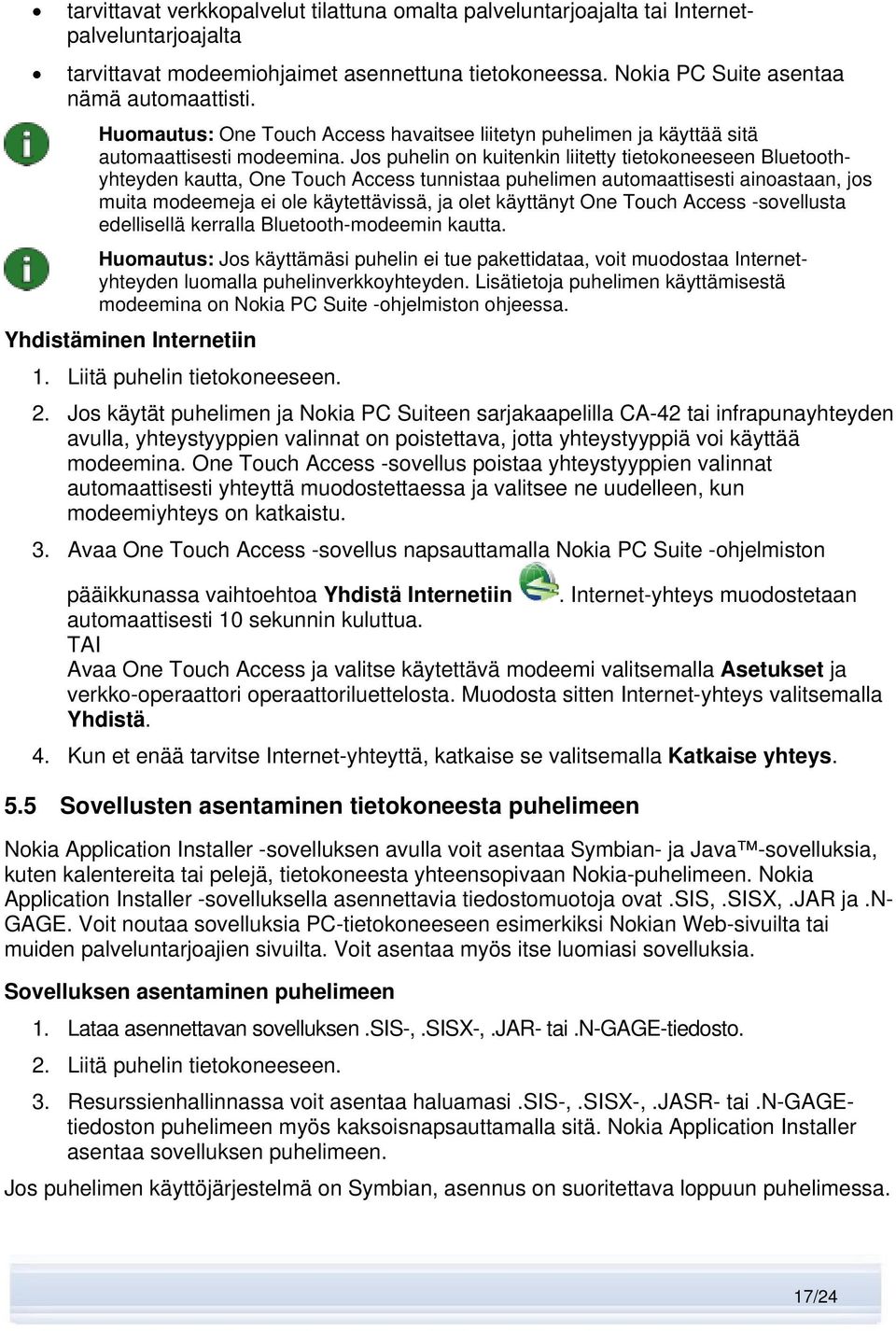 Jos puhelin on kuitenkin liitetty tietokoneeseen Bluetoothyhteyden kautta, One Touch Access tunnistaa puhelimen automaattisesti ainoastaan, jos muita modeemeja ei ole käytettävissä, ja olet käyttänyt