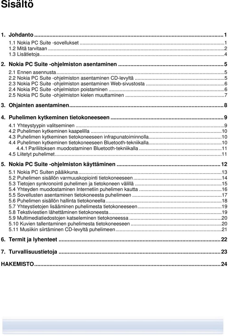 ..7 3. Ohjainten asentaminen...8 4. Puhelimen kytkeminen tietokoneeseen...9 4.1 Yhteystyypin valitseminen...9 4.2 Puhelimen kytkeminen kaapelilla...10 4.