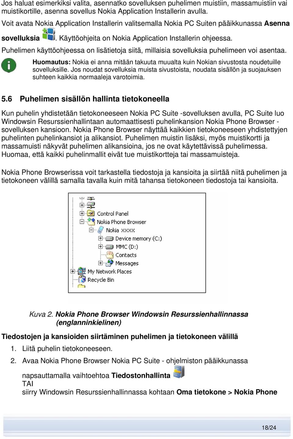 Puhelimen käyttöohjeessa on lisätietoja siitä, millaisia sovelluksia puhelimeen voi asentaa. Huomautus: Nokia ei anna mitään takuuta muualta kuin Nokian sivustosta noudetuille sovelluksille.