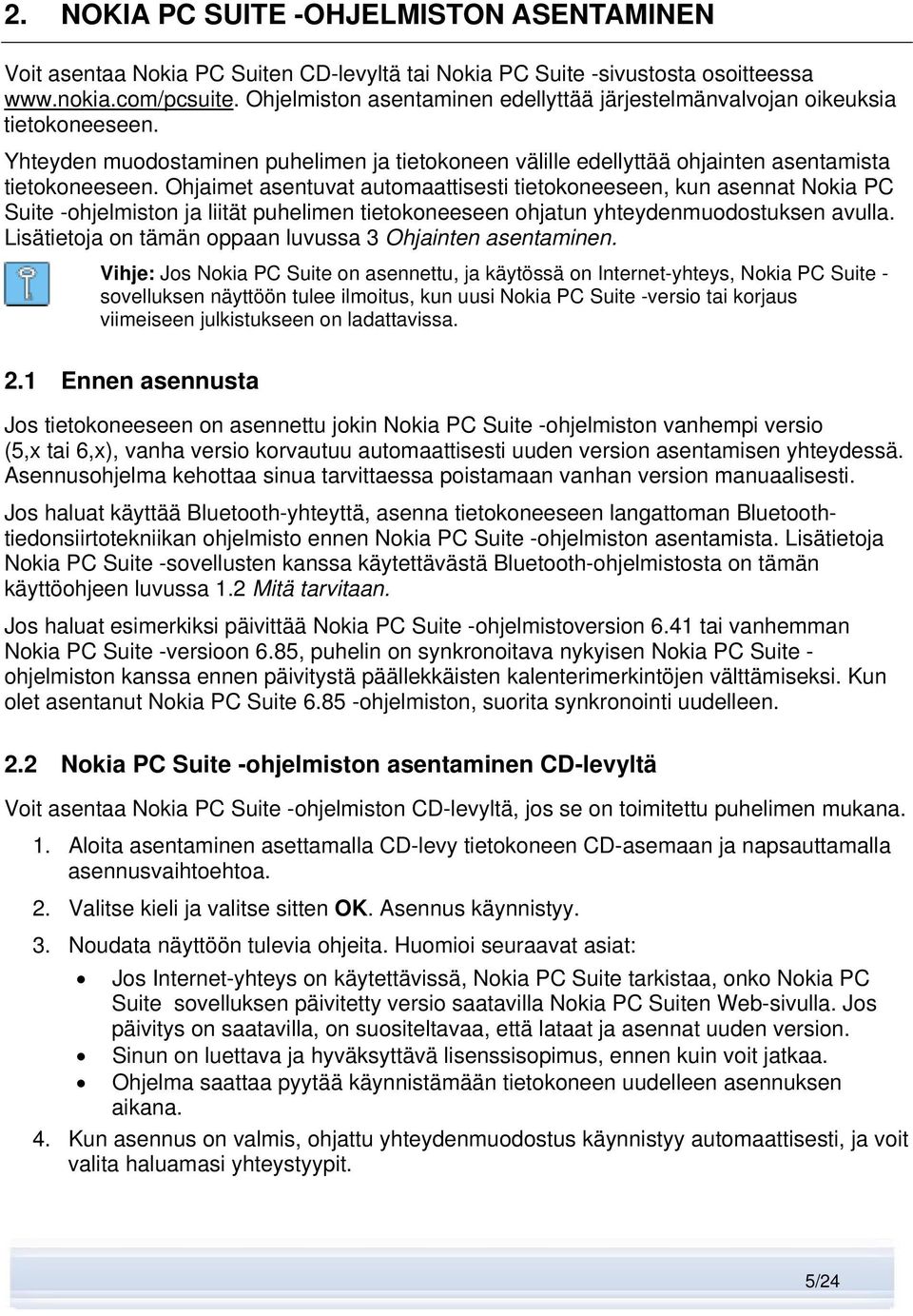 Ohjaimet asentuvat automaattisesti tietokoneeseen, kun asennat Nokia PC Suite -ohjelmiston ja liität puhelimen tietokoneeseen ohjatun yhteydenmuodostuksen avulla.