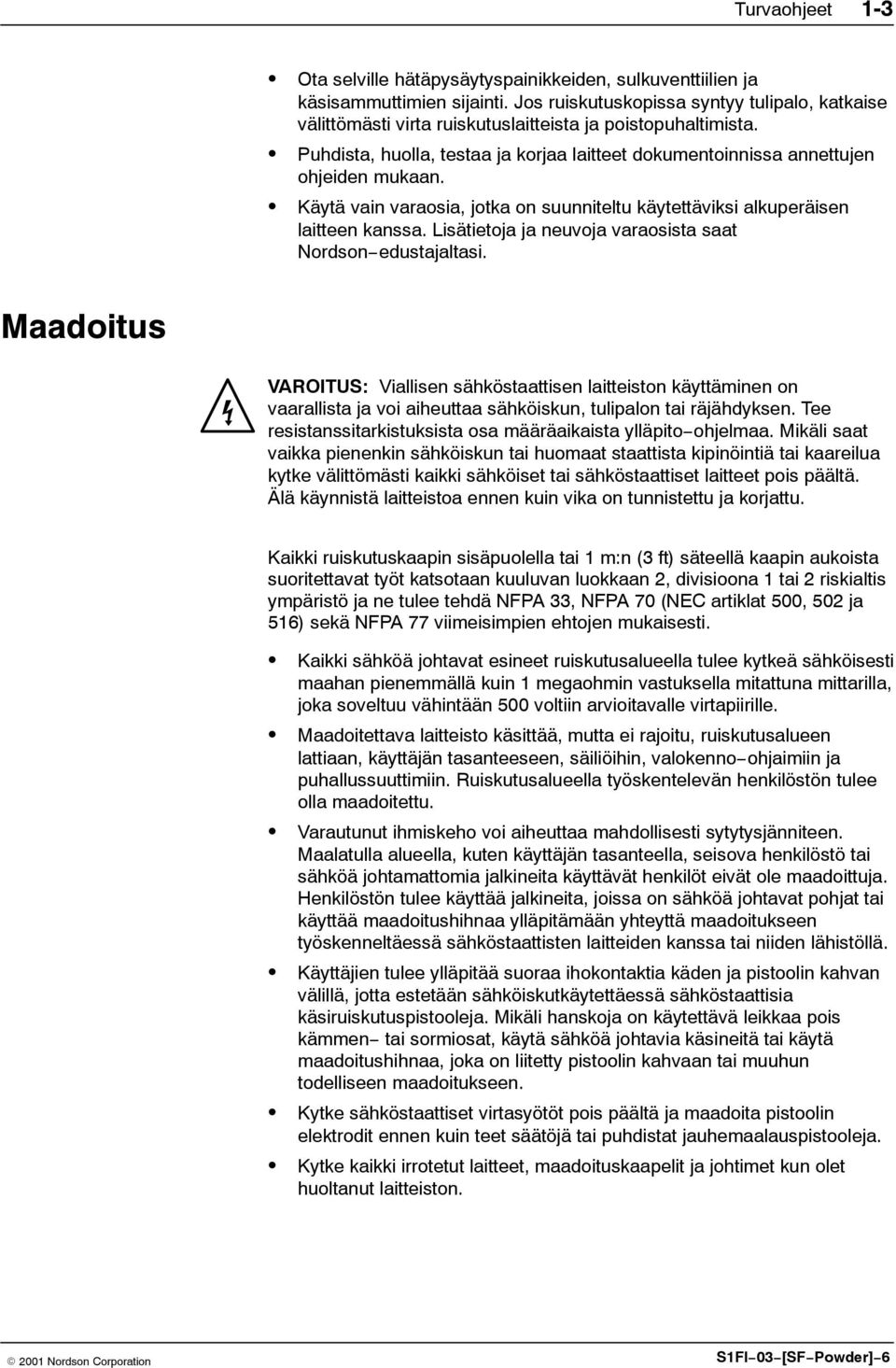 Käytä vain varaosia, jotka on suunniteltu käytettäviksi alkuperäisen laitteen kanssa. Lisätietoja ja neuvoja varaosista saat Nordson edustajaltasi.