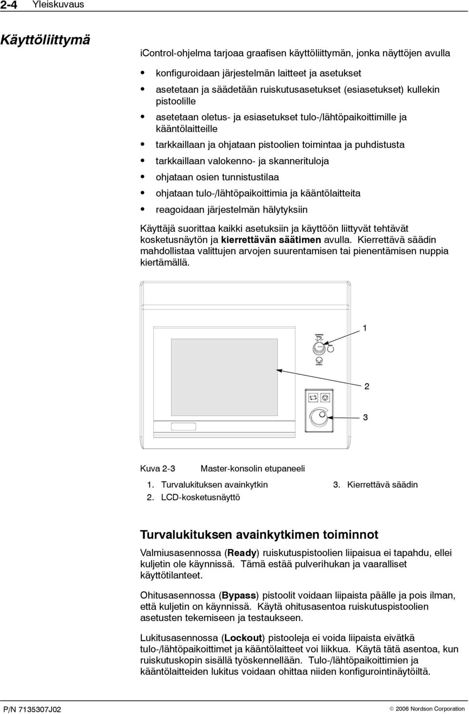 valokenno- ja skannerituloja ohjataan osien tunnistustilaa ohjataan tulo-/lähtöpaikoittimia ja kääntölaitteita reagoidaan järjestelmän hälytyksiin Käyttäjä suorittaa kaikki asetuksiin ja käyttöön