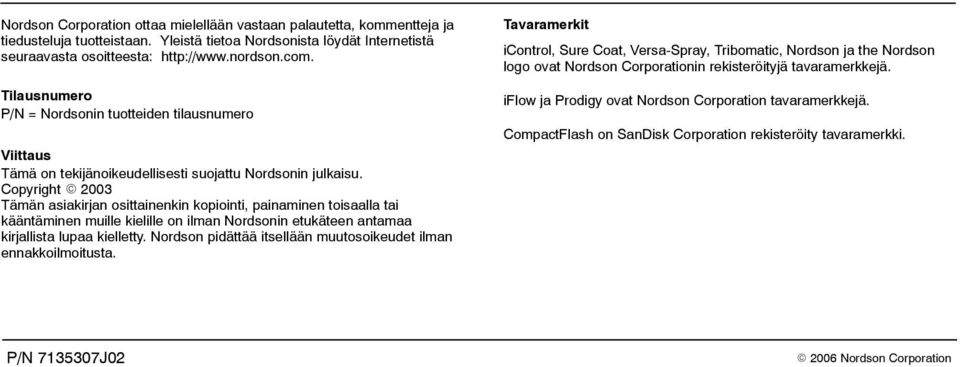 Copyright 2003 Tämän asiakirjan osittainenkin kopiointi, painaminen toisaalla tai kääntäminen muille kielille on ilman Nordsonin etukäteen antamaa kirjallista lupaa kielletty.