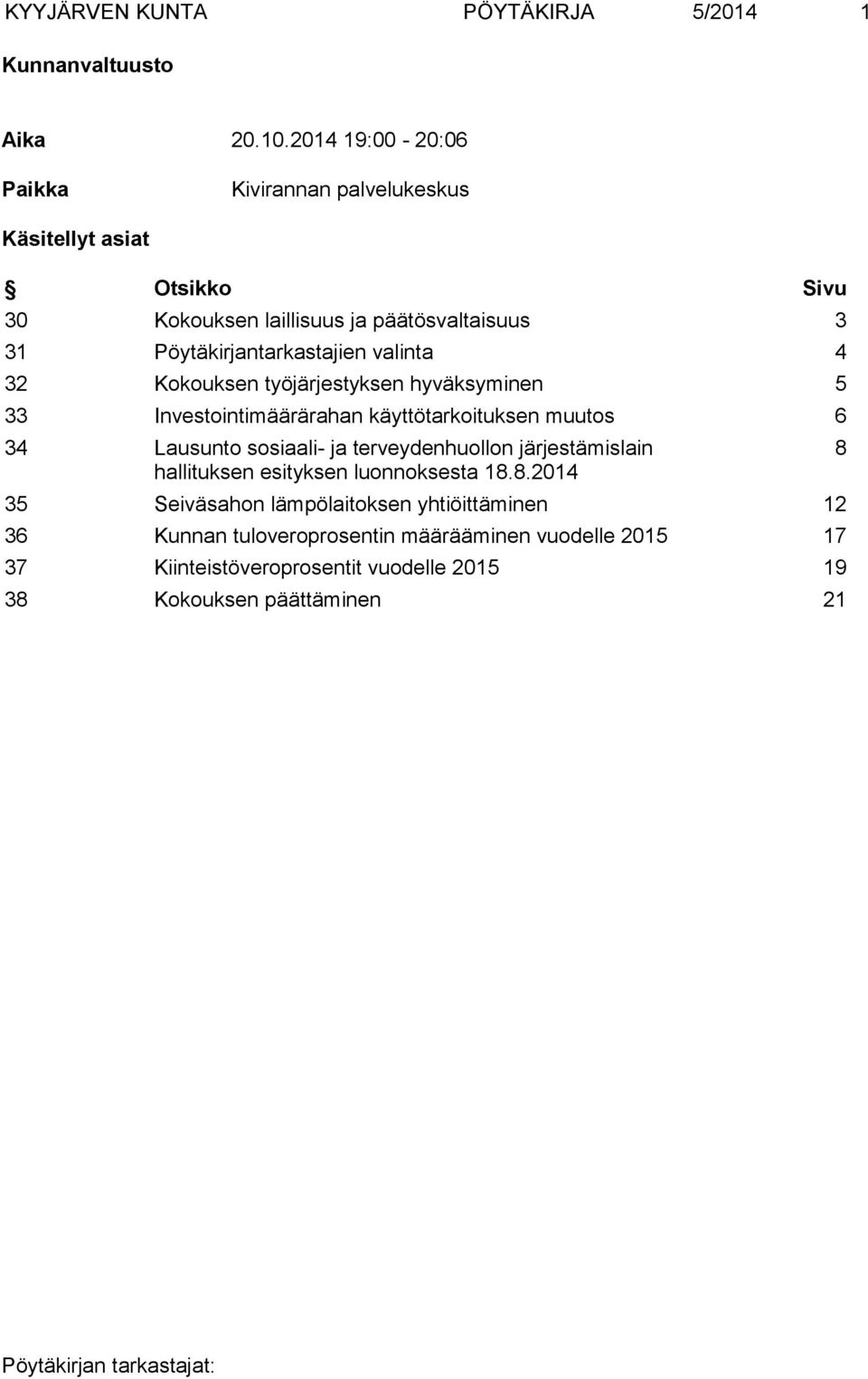 Pöytäkirjantarkastajien valinta 4 32 Kokouksen työjärjestyksen hyväksyminen 5 33 Investointimäärärahan käyttötarkoituksen muutos 6 34 Lausunto