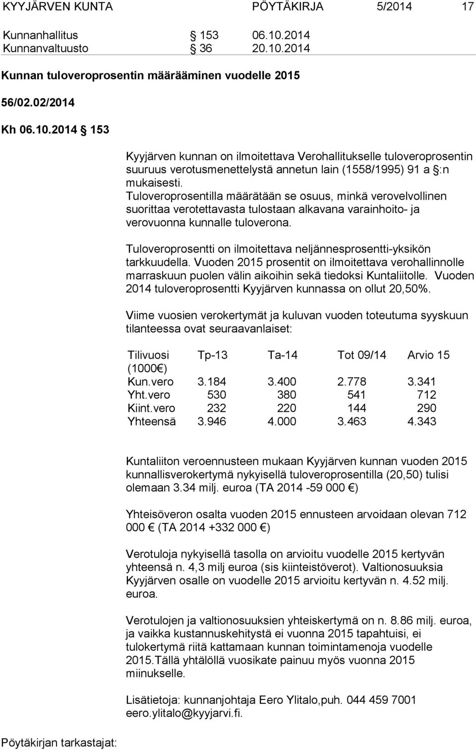 Tuloveroprosentilla määrätään se osuus, minkä verovelvollinen suorittaa verotettavasta tulostaan alkavana varainhoito- ja verovuonna kunnalle tuloverona.