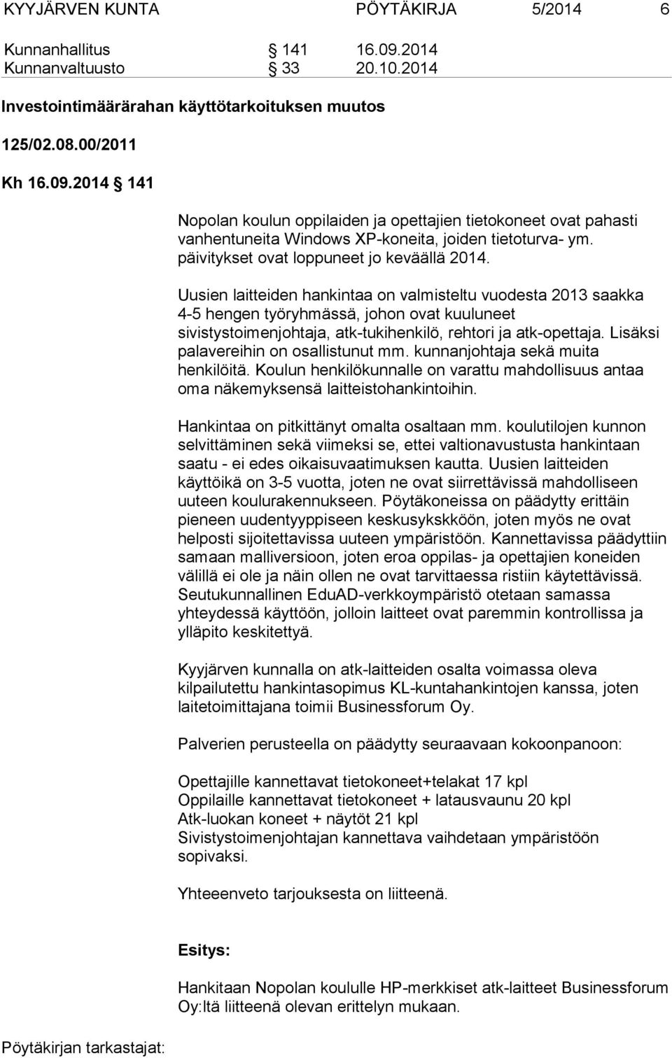 Uusien laitteiden hankintaa on valmisteltu vuodesta 2013 saakka 4-5 hengen työryhmässä, johon ovat kuuluneet sivistystoimenjohtaja, atk-tukihenkilö, rehtori ja atk-opettaja.