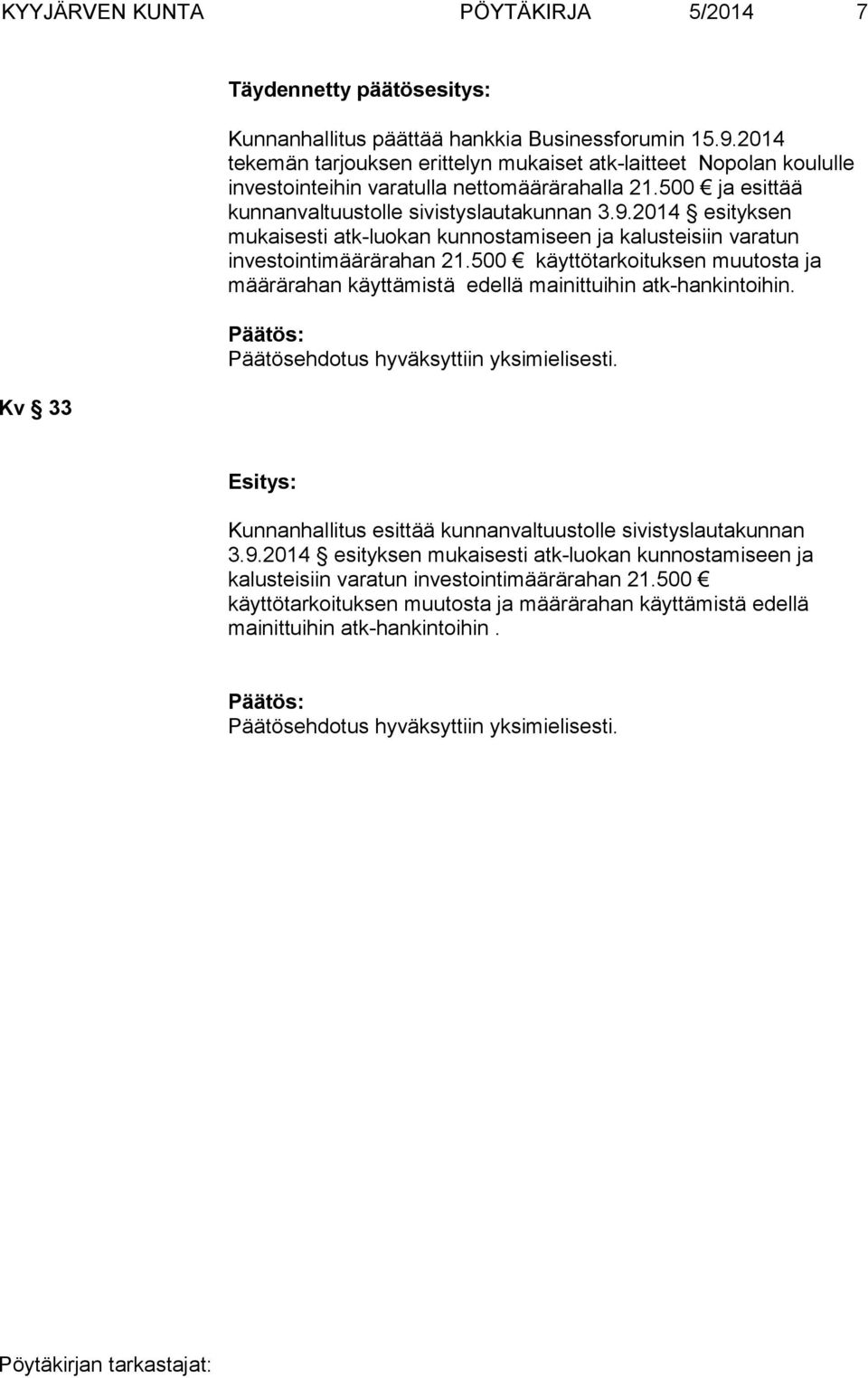 2014 esityksen mukaisesti atk-luokan kunnostamiseen ja kalusteisiin varatun investointimäärärahan 21.500 käyttötarkoituksen muutosta ja määrärahan käyttämistä edellä mainittuihin atk-hankintoihin.