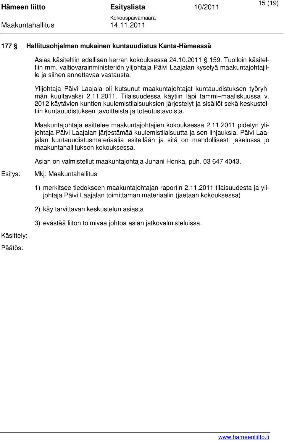 Ylijohtaja Päivi Laajala oli kutsunut maakuntajohtajat kuntauudistuksen työryhmän kuultavaksi 2.11.2011. Tilaisuudessa käytiin läpi tammi maaliskuussa v.