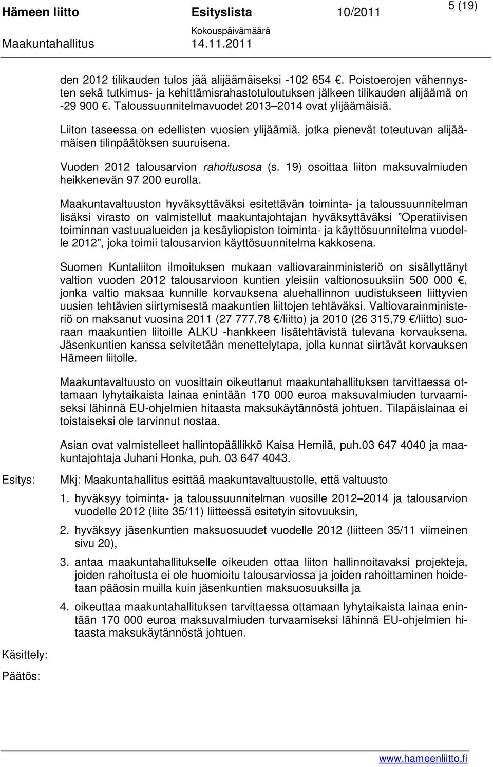 Vuoden 2012 talousarvion rahoitusosa (s. 19) osoittaa liiton maksuvalmiuden heikkenevän 97 200 eurolla.