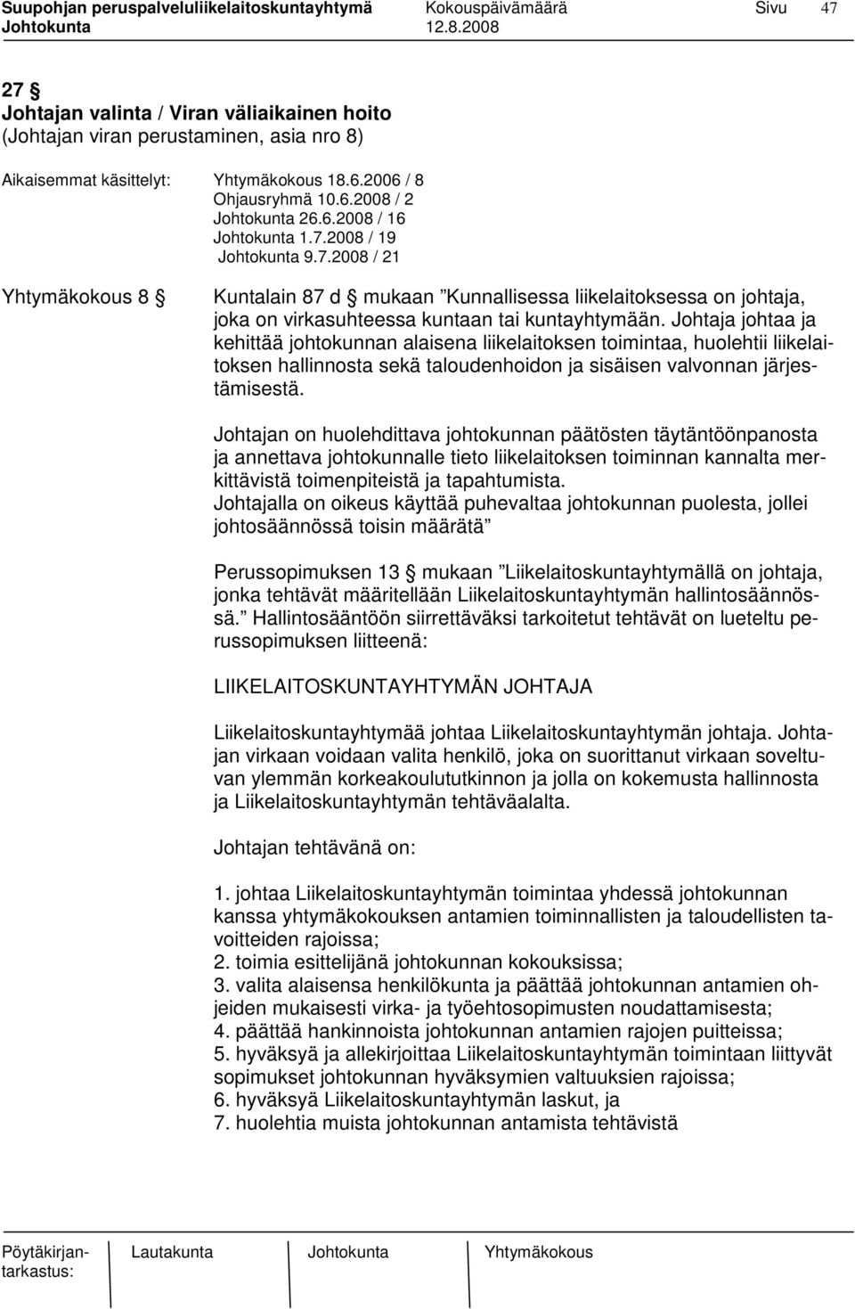 Johtaja johtaa ja kehittää johtokunnan alaisena liikelaitoksen toimintaa, huolehtii liikelaitoksen hallinnosta sekä taloudenhoidon ja sisäisen valvonnan järjestämisestä.