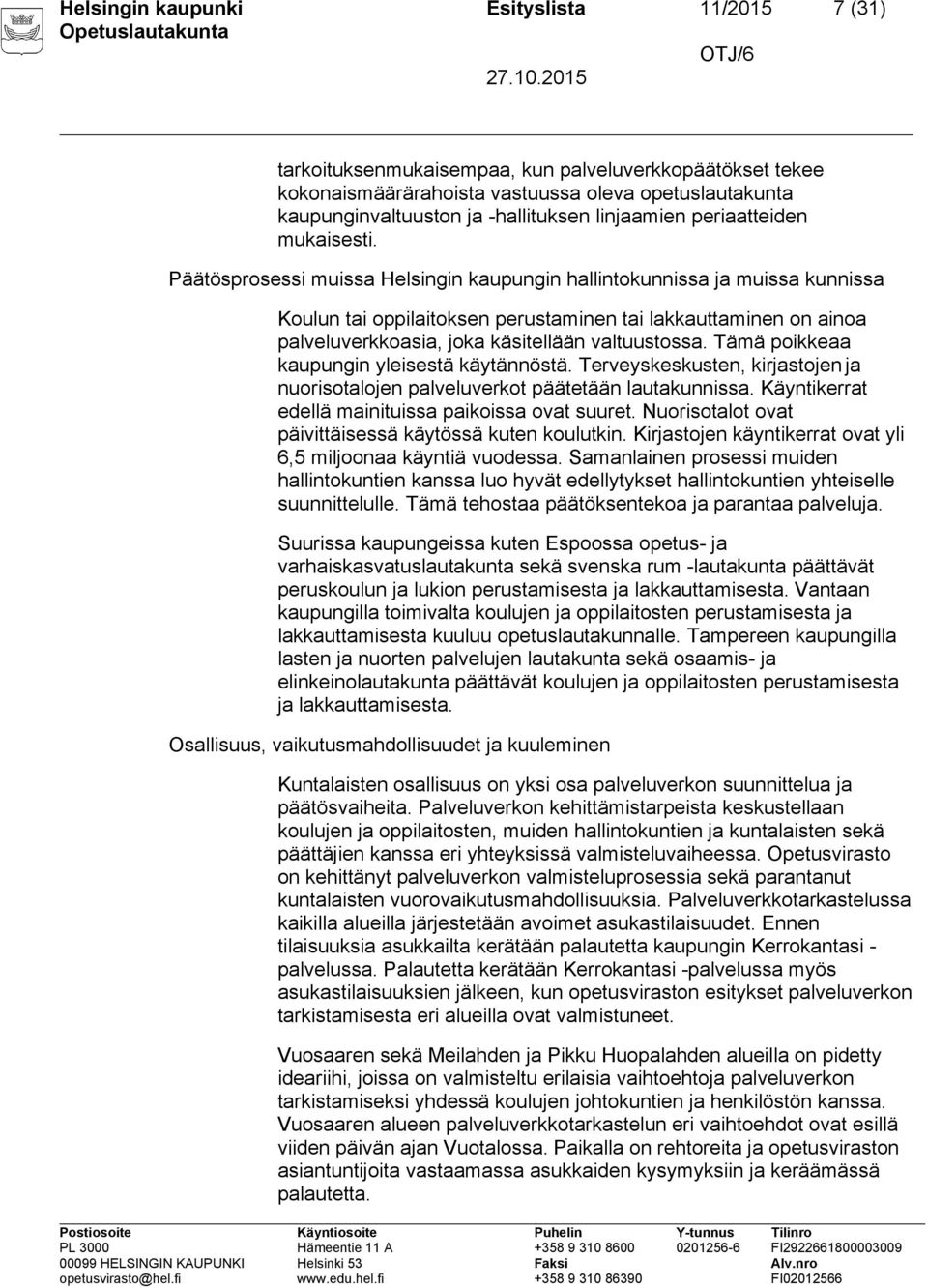 Päätösprosessi muissa Helsingin kaupungin hallintokunnissa ja muissa kunnissa Koulun tai oppilaitoksen perustaminen tai lakkauttaminen on ainoa palveluverkkoasia, joka käsitellään valtuustossa.