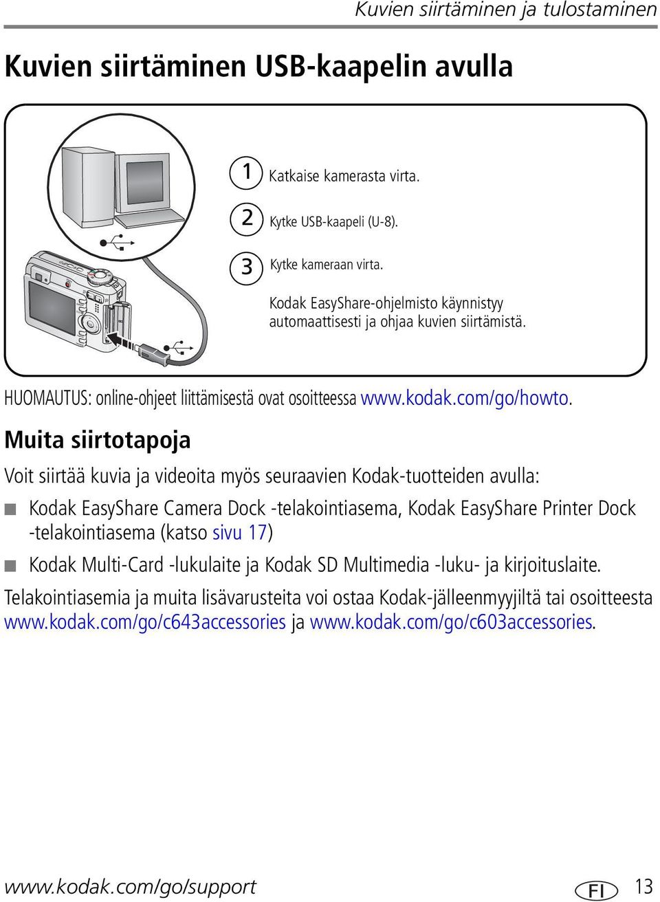 Muita siirtotapoja Voit siirtää kuvia ja videoita myös seuraavien Kodak-tuotteiden avulla: Kodak EasyShare Camera Dock -telakointiasema, Kodak EasyShare Printer Dock -telakointiasema (katso sivu