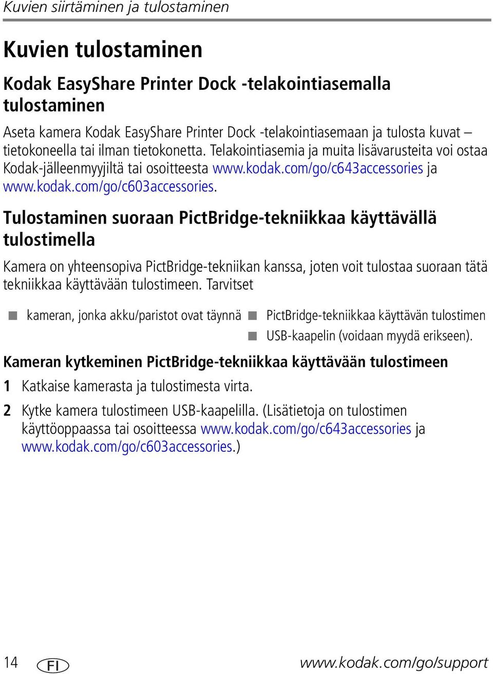 Tulostaminen suoraan PictBridge-tekniikkaa käyttävällä tulostimella Kamera on yhteensopiva PictBridge-tekniikan kanssa, joten voit tulostaa suoraan tätä tekniikkaa käyttävään tulostimeen.