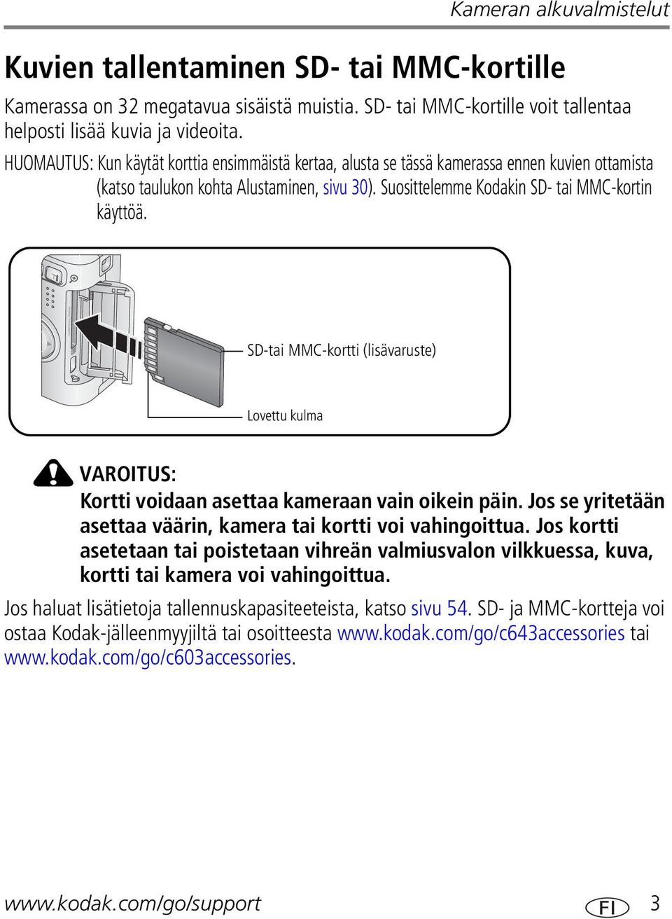 SD-tai MMC-kortti (lisävaruste) Lovettu kulma VAROITUS: Kortti voidaan asettaa kameraan vain oikein päin. Jos se yritetään asettaa väärin, kamera tai kortti voi vahingoittua.