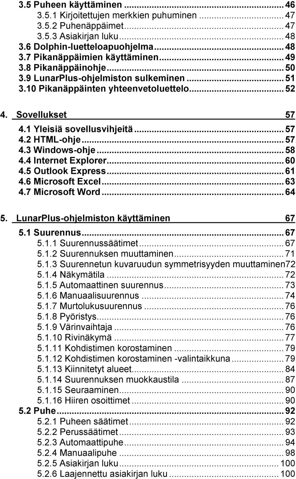 ..58 4.4 Internet Explorer...60 4.5 Outlook Express...61 4.6 Microsoft Excel...63 4.7 Microsoft Word...64 5. LunarPlus-ohjelmiston käyttäminen 67 5.1 Suurennus...67 5.1.1 Suurennussäätimet...67 5.1.2 Suurennuksen muuttaminen.