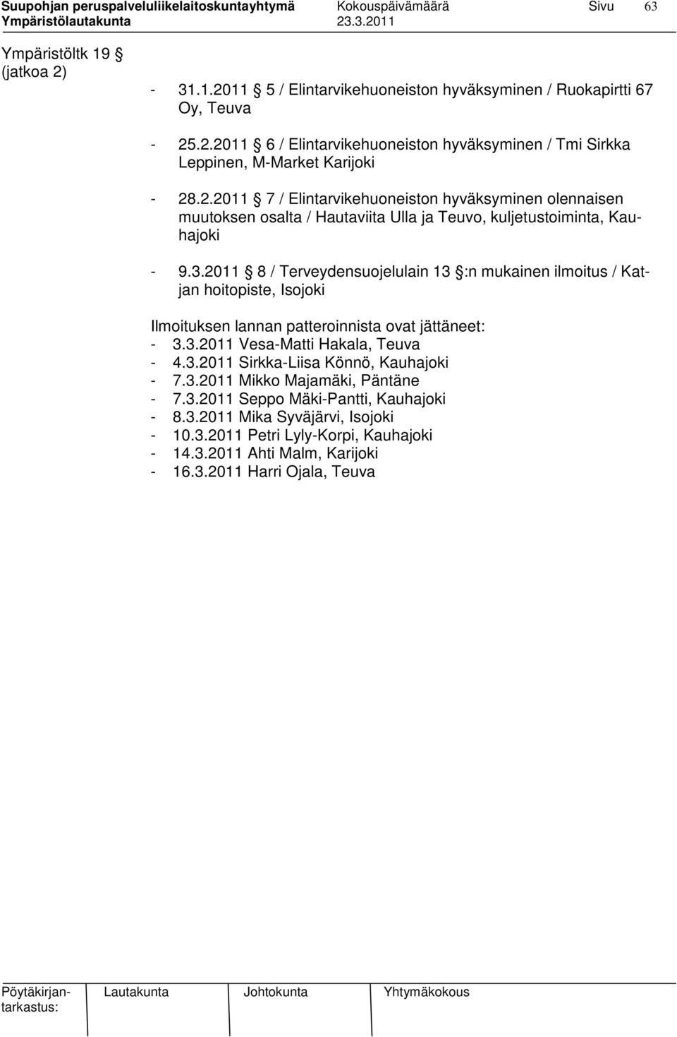 2011 8 / Terveydensuojelulain 13 :n mukainen ilmoitus / Katjan hoitopiste, Isojoki Ilmoituksen lannan patteroinnista ovat jättäneet: - 3.3.2011 Vesa-Matti Hakala, Teuva - 4.3.2011 Sirkka-Liisa Könnö, Kauhajoki - 7.