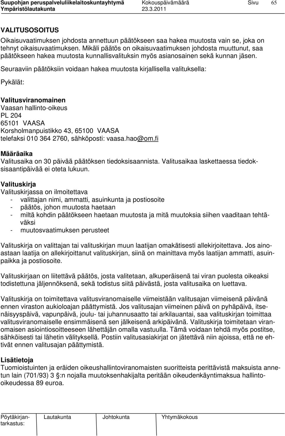 Seuraaviin päätöksiin voidaan hakea muutosta kirjallisella valituksella: Pykälät: Valitusviranomainen Vaasan hallinto-oikeus PL 204 65101 VAASA Korsholmanpuistikko 43, 65100 VAASA telefaksi 010 364