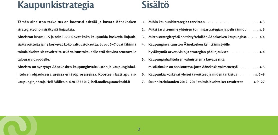 Luvut 6 7 ovat lähinnä toimi alakohtaisia tavoitteita sekä valtuustokaudelle että sitovina seuraavalle talousarviovuodelle.