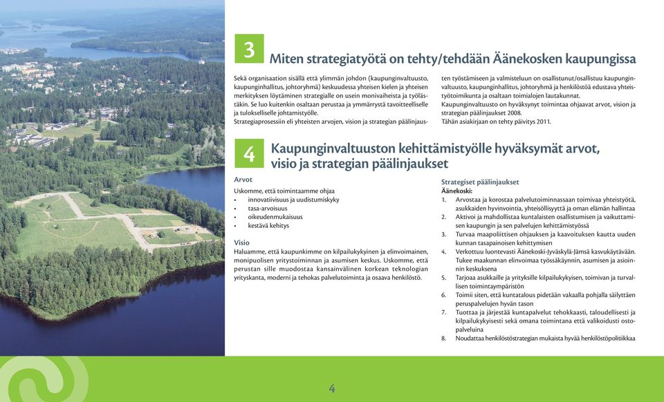 Strategiaprosessiin eli yhteisten arvojen, vision ja strategian päälinjausten työstämiseen ja valmisteluun on osallistunut/osallistuu kaupunginvaltuusto, kaupunginhallitus, johtoryhmä ja henkilöstöä