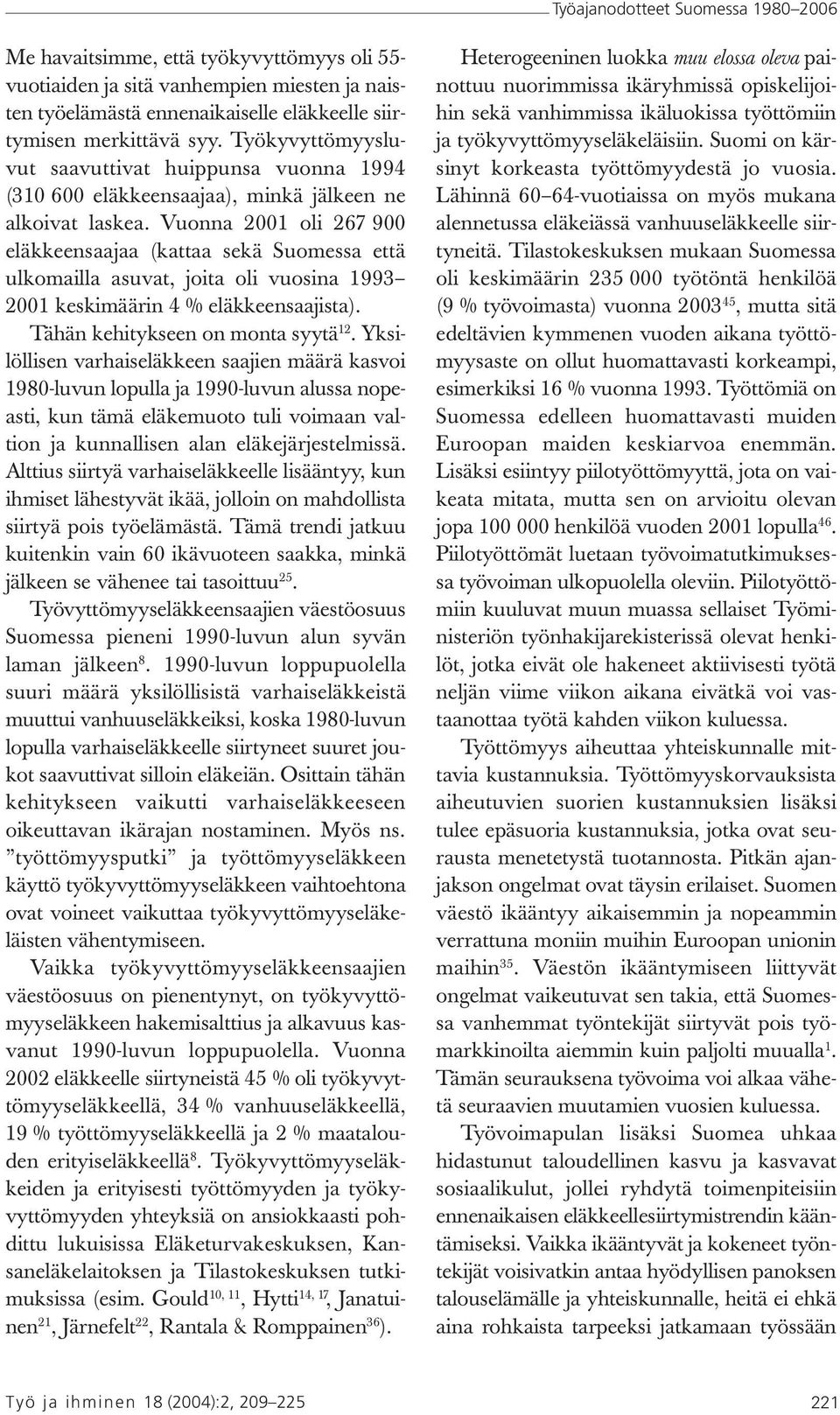 Vuonna 2001 oli 267 900 eläkkeensaajaa (kattaa sekä Suomessa että ulkomailla asuvat, joita oli vuosina 1993 2001 keskimäärin 4 % eläkkeensaajista). Tähän kehitykseen on monta syytä 12.
