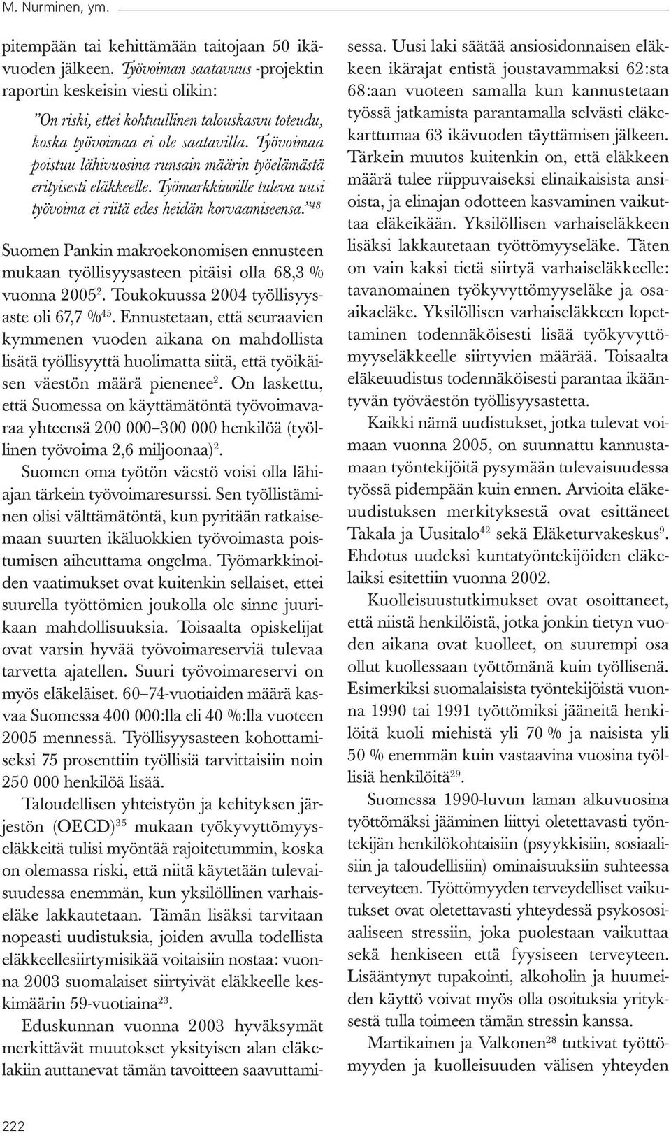 Työvoimaa poistuu lähivuosina runsain määrin työelämästä erityisesti eläkkeelle. Työmarkkinoille tuleva uusi työvoima ei riitä edes heidän korvaamiseensa.
