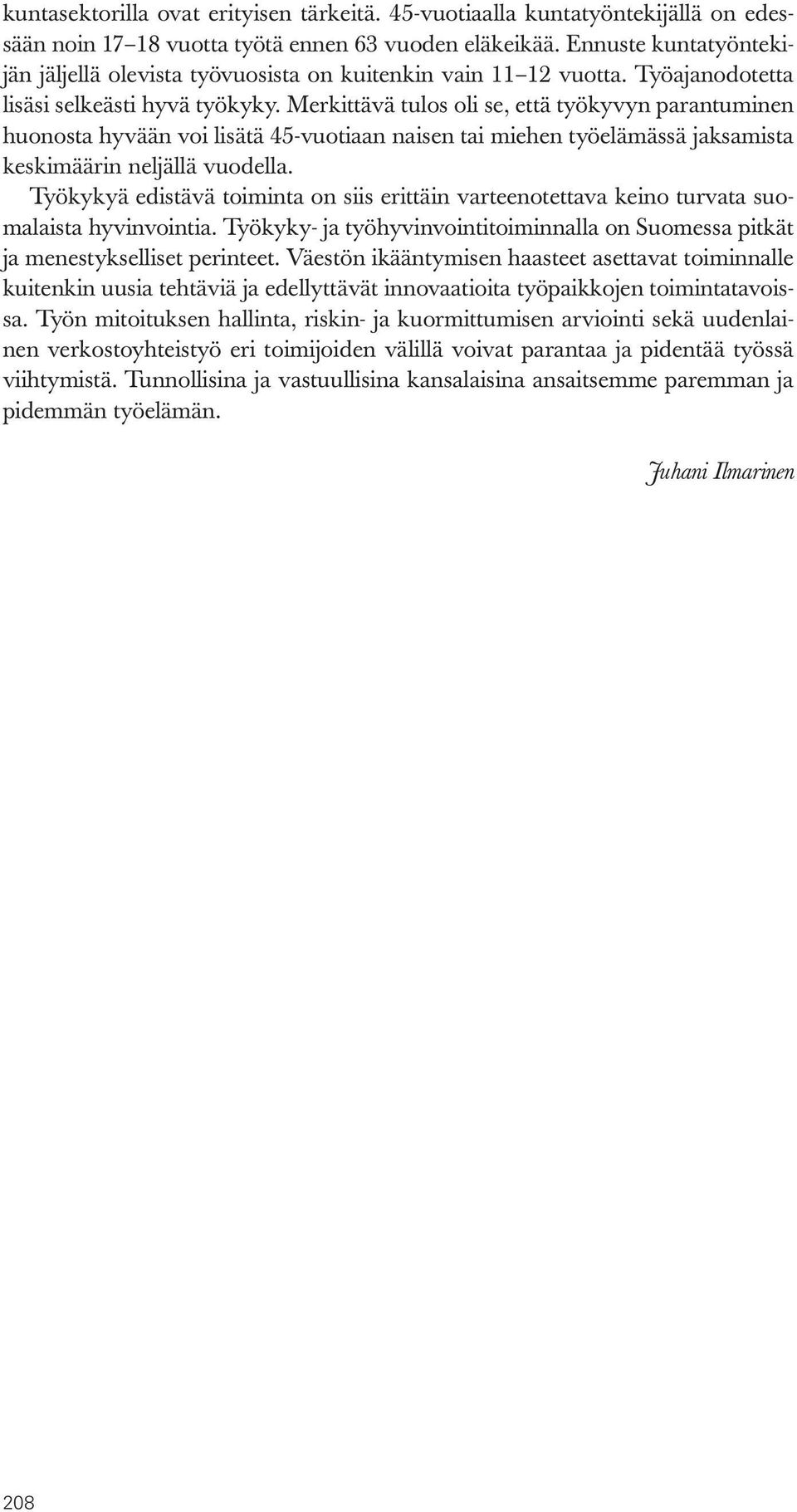 Merkittävä tulos oli se, että työkyvyn parantuminen huonosta hyvään voi lisätä 45-vuotiaan naisen tai miehen työelämässä jaksamista keskimäärin neljällä vuodella.