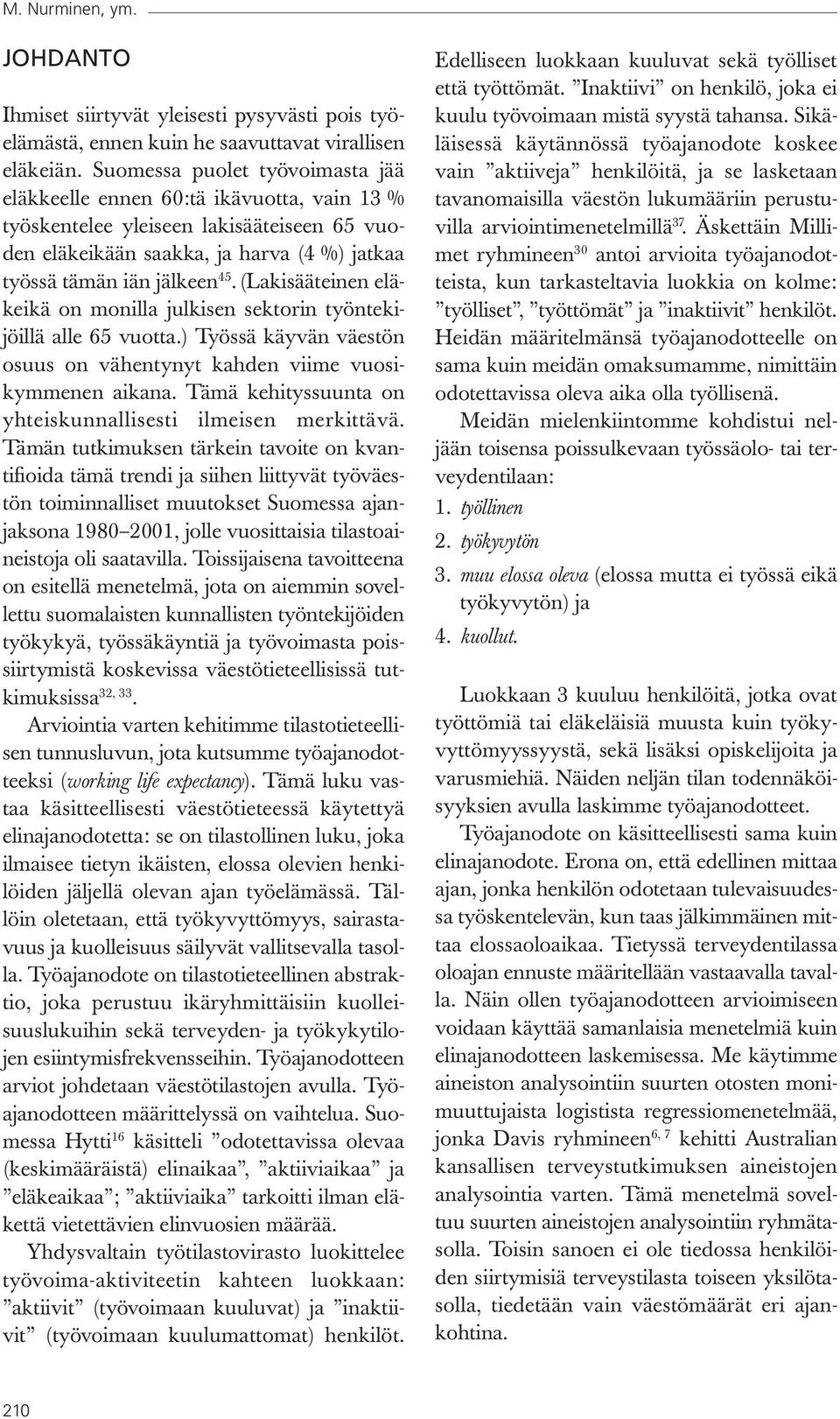 (Lakisääteinen eläkeikä on monilla julkisen sektorin työntekijöillä alle 65 vuotta.) Työssä käyvän väestön osuus on vähentynyt kahden viime vuosikymmenen aikana.