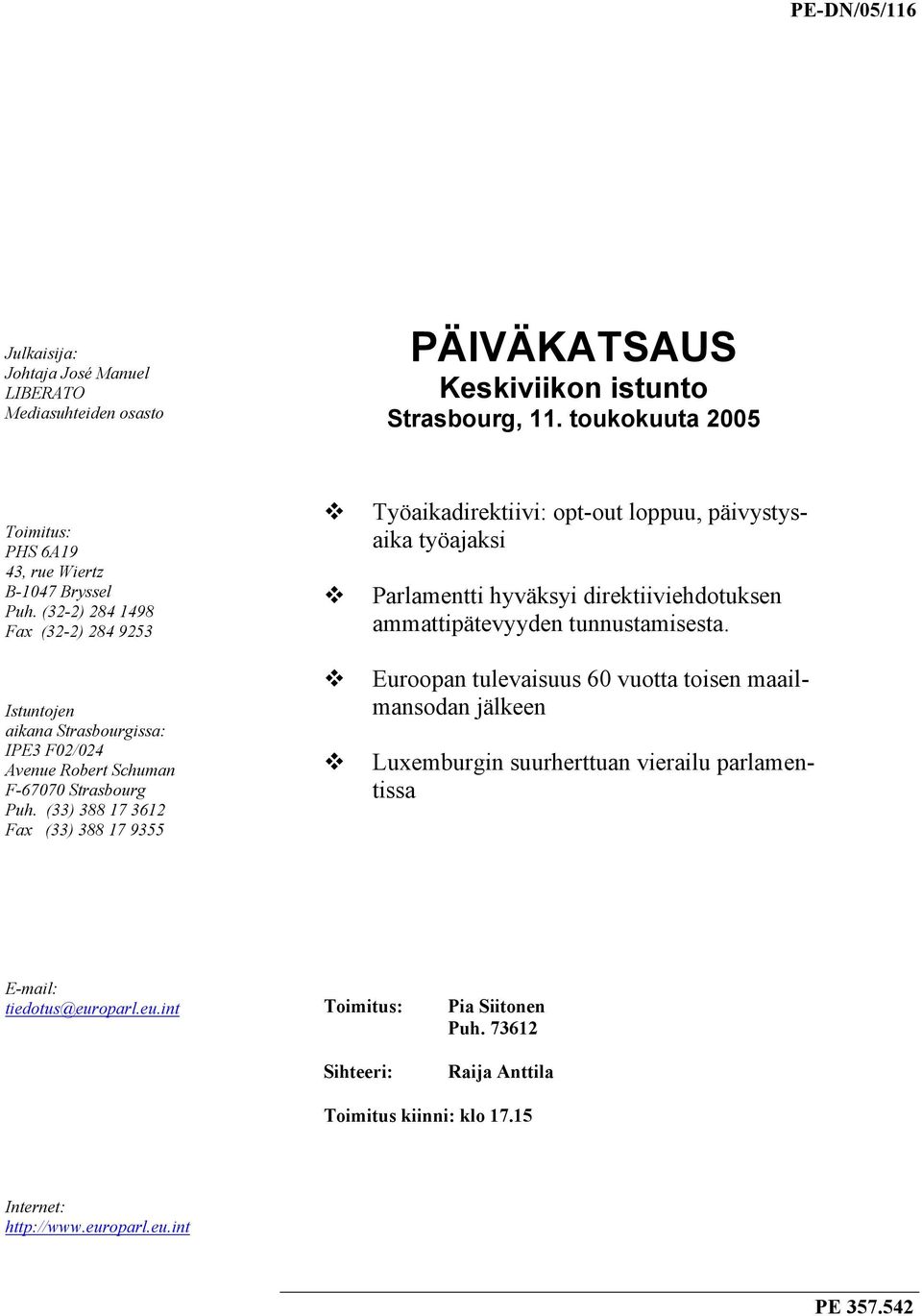 (32-2) 284 1498 Fax (32-2) 284 9253 Istuntojen aikana Strasbourgissa: IPE3 F02/024 Avenue Robert Schuman F-67070 Strasbourg Puh.