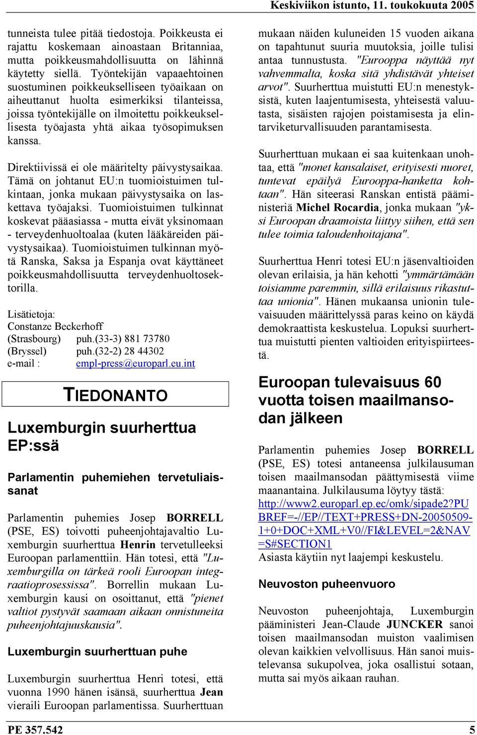 työsopimuksen kanssa. Direktiivissä ei ole määritelty päivystysaikaa. Tämä on johtanut EU:n tuomioistuimen tulkintaan, jonka mukaan päivystysaika on laskettava työajaksi.