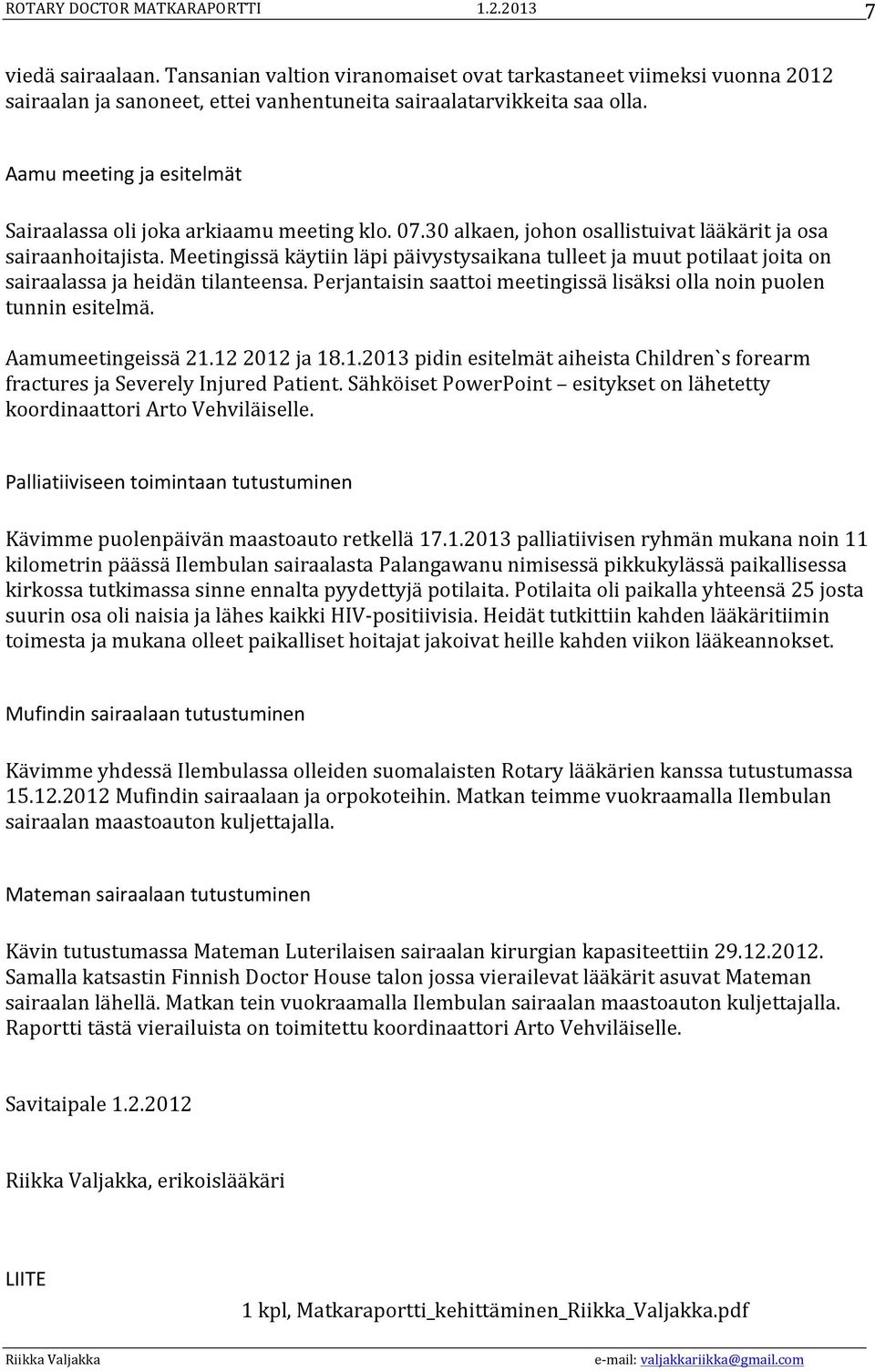 Meetingissä käytiin läpi päivystysaikana tulleet ja muut potilaat joita on sairaalassa ja heidän tilanteensa. Perjantaisin saattoi meetingissä lisäksi olla noin puolen tunnin esitelmä.